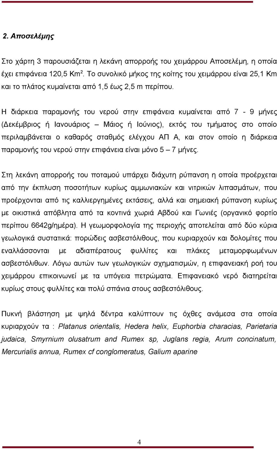 Η διάρκεια παραμονής του νερού στην επιφάνεια κυμαίνεται από 7-9 μήνες (Δεκέμβριος ή Ιανουάριος Μάιος ή Ιούνιος), εκτός του τμήματος στο οποίο περιλαμβάνεται ο καθαρός σταθμός ελέγχου ΑΠ Α, και στον