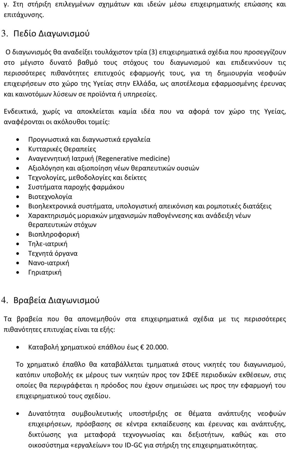 πιθανότητες επιτυχούς εφαρμογής τους, για τη δημιουργία νεοφυών επιχειρήσεων στο χώρο της Υγείας στην Ελλάδα, ως αποτέλεσμα εφαρμοσμένης έρευνας και καινοτόμων λύσεων σε προϊόντα ή υπηρεσίες.