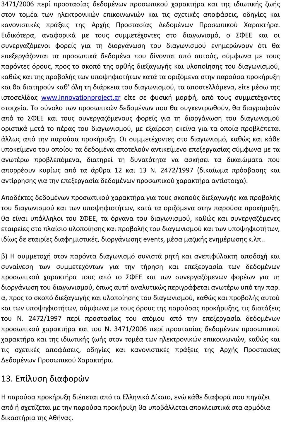 Ειδικότερα, αναφορικά με τους συμμετέχοντες στο διαγωνισμό, o ΣΦΕΕ και οι συνεργαζόμενοι φορείς για τη διοργάνωση του διαγωνισμού ενημερώνουν ότι θα επεξεργάζονται τα προσωπικά δεδομένα που δίνονται