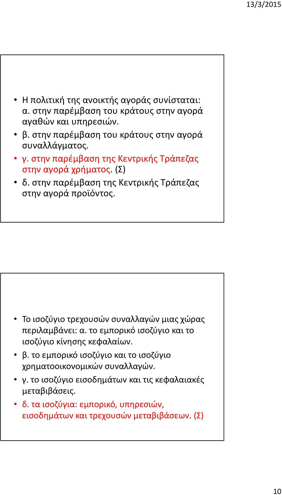 στην παρέµβασητης Κεντρικής Τράπεζας στην αγορά προϊόντος. Το ισοζύγιο τρεχουσών συναλλαγών µιαςχώρας περιλαµβάνει: α.