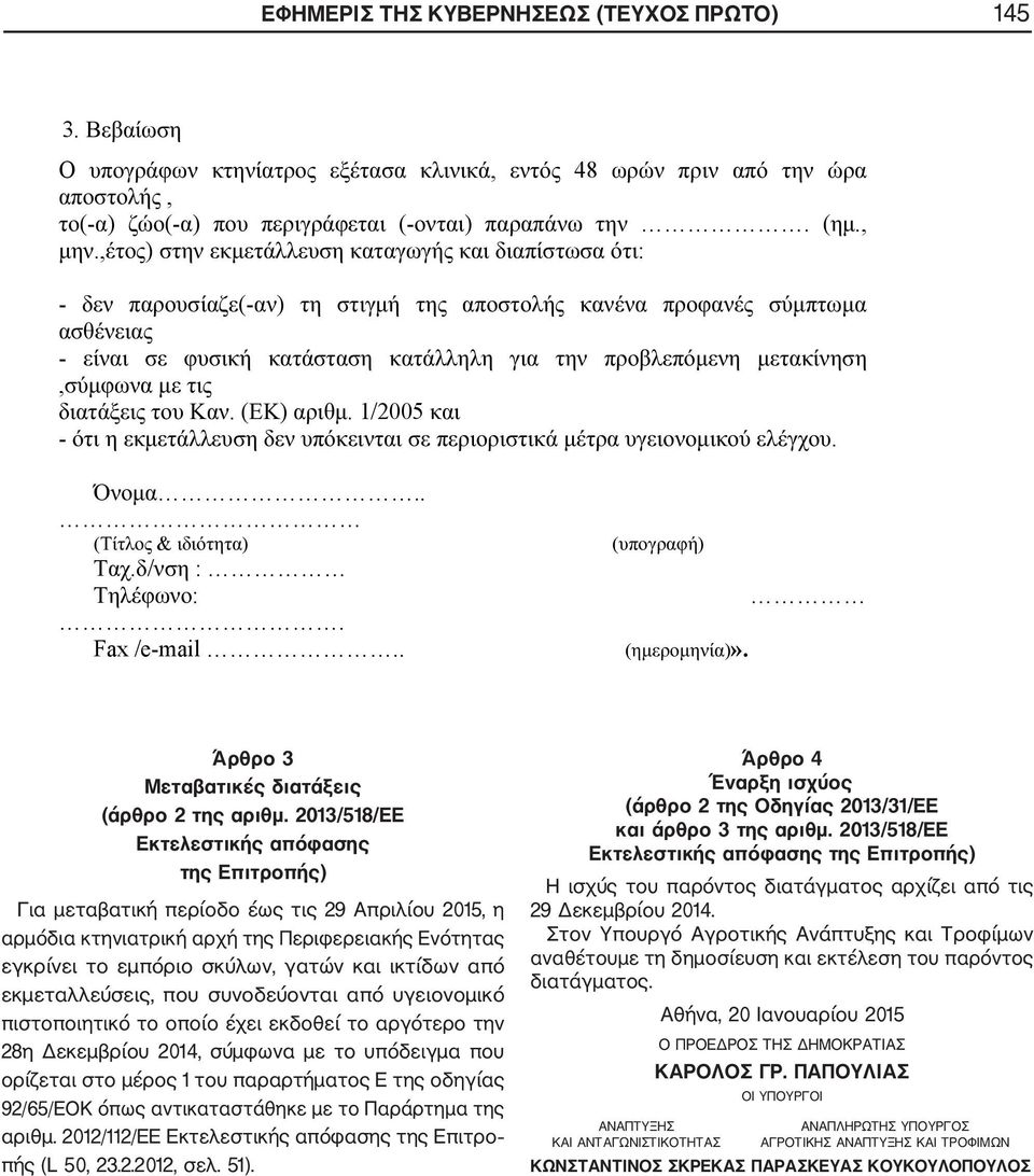 από εκμεταλλεύσεις, που συνοδεύονται από υγειονομικό πιστοποιητικό το οποίο έχει εκδοθεί το αργότερο την 28η Δεκεμβρίου 2014, σύμφωνα με το υπόδειγμα που ορίζεται στο μέρος 1 του παραρτήματος Ε της