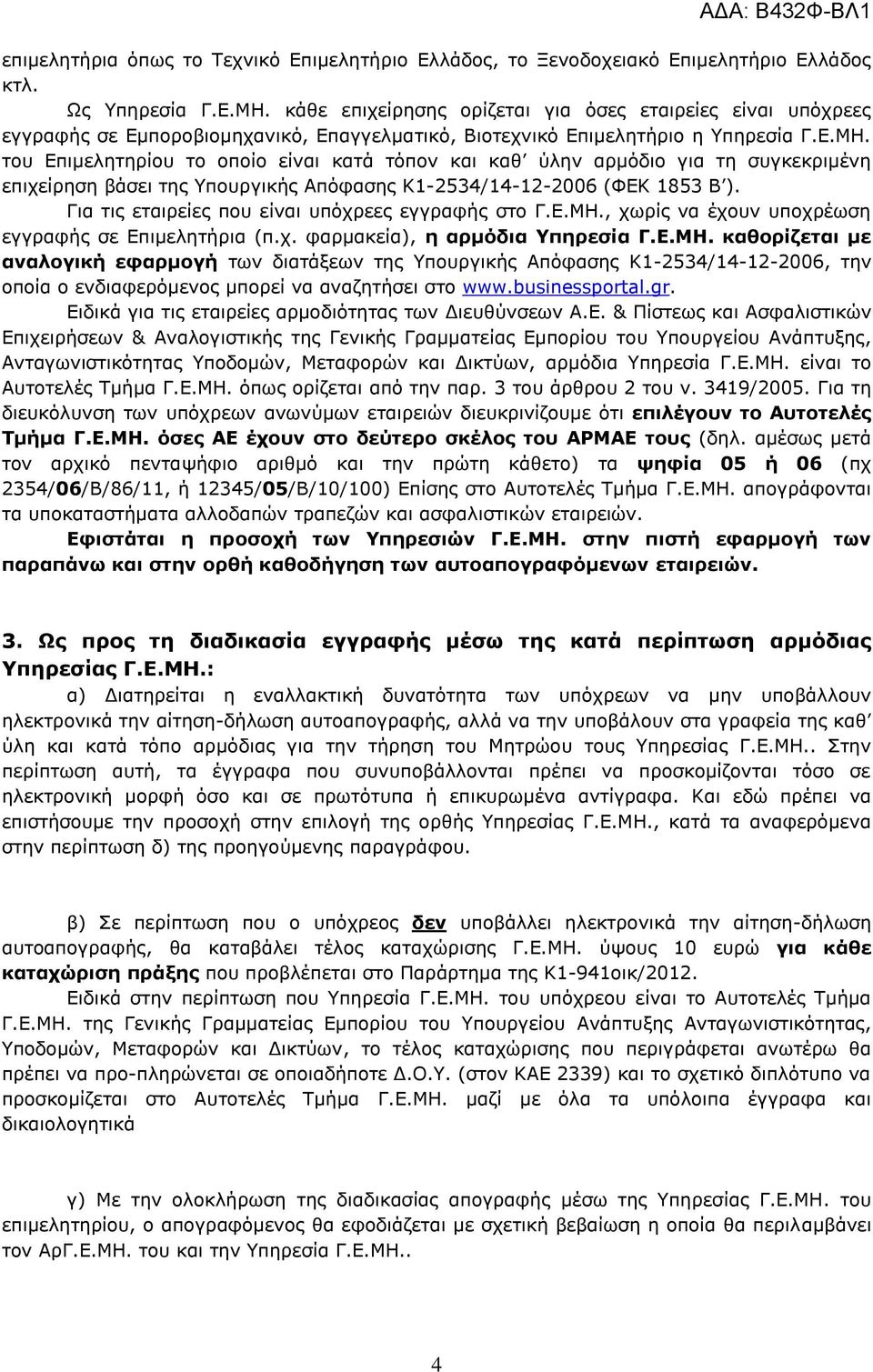 του Επιμελητηρίου το οποίο είναι κατά τόπον και καθ ύλην αρμόδιο για τη συγκεκριμένη επιχείρηση βάσει της Υπουργικής Απόφασης Κ1-2534/14-12-2006 (ΦΕΚ 1853 Β ).