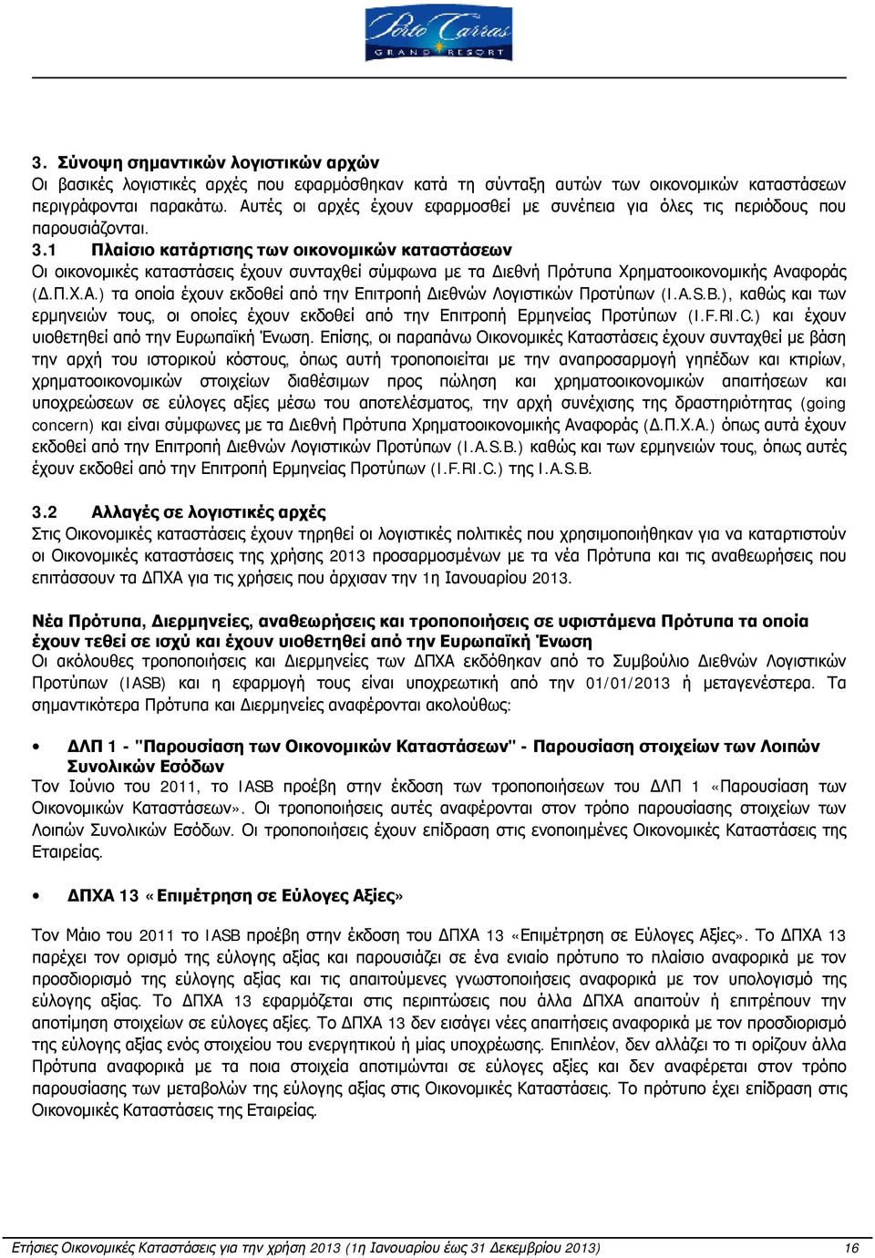 1 Πλαίσιο κατάρτισης των οικονομικών καταστάσεων Οι οικονομικές καταστάσεις έχουν συνταχθεί σύμφωνα με τα Διεθνή Πρότυπα Χρηματοοικονομικής Αν