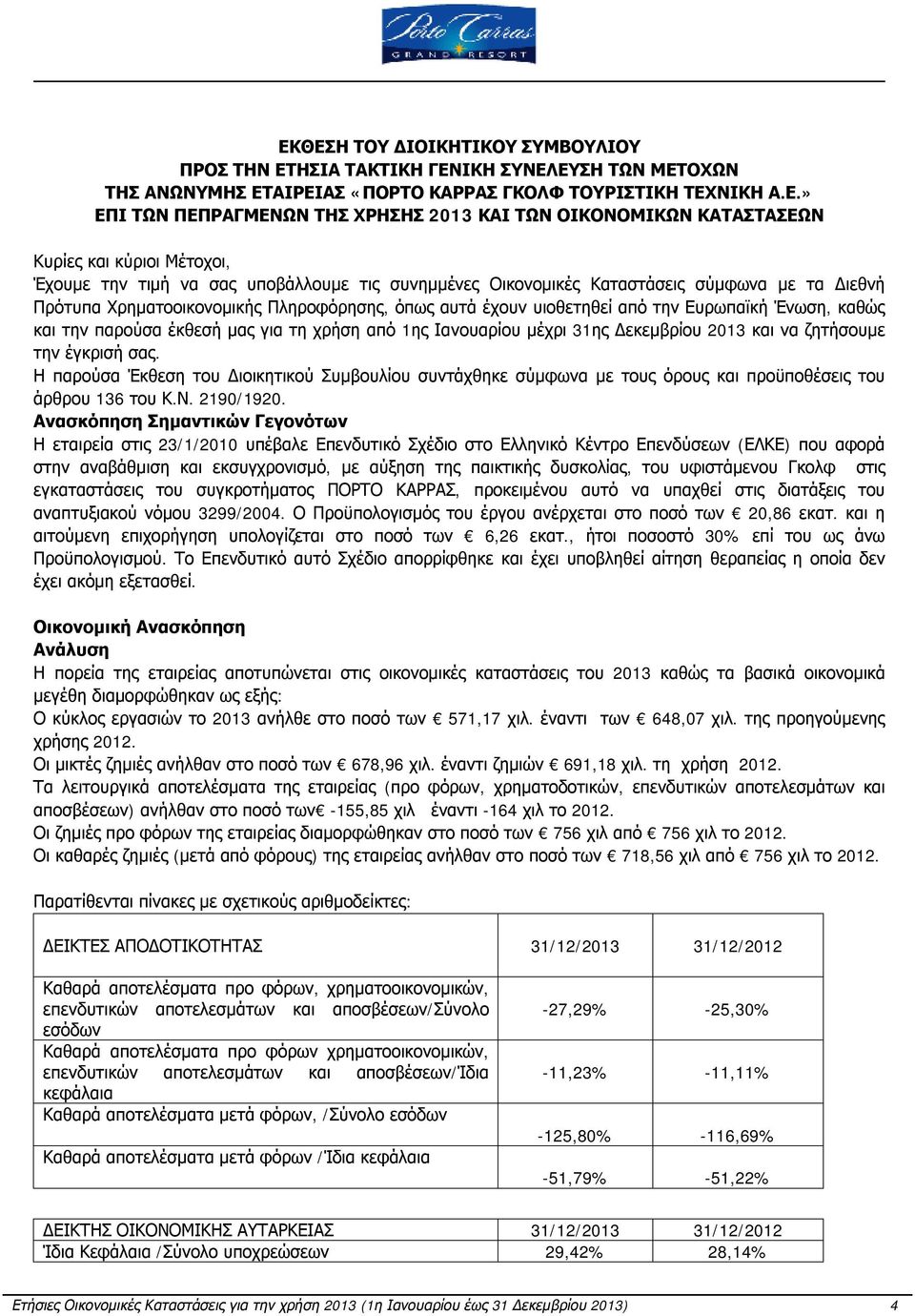 έχουν υιοθετηθεί από την Ευρωπαϊκή Ένωση, καθώς και την παρούσα έκθεσή μας για τη χρήση από 1ης Ιανουαρίου μέχρι 31ης Δεκεμβρίου 2013 και να ζητήσουμε την έγκρισή σας.
