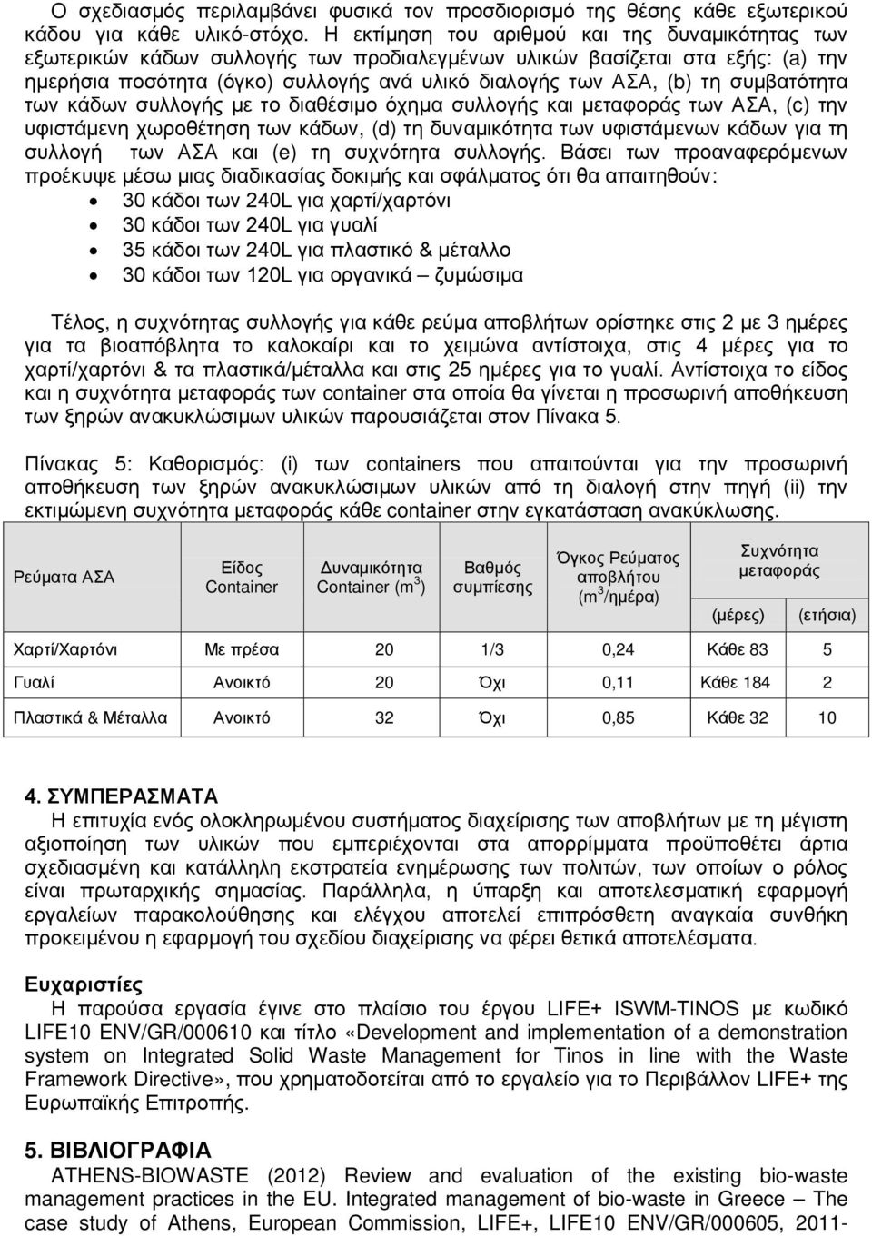 συμβατότητα των κάδων συλλογής με το διαθέσιμο όχημα συλλογής και μεταφοράς των ΑΣΑ, (c) την υφιστάμενη χωροθέτηση των κάδων, (d) τη δυναμικότητα των υφιστάμενων κάδων για τη συλλογή των ΑΣΑ και (e)