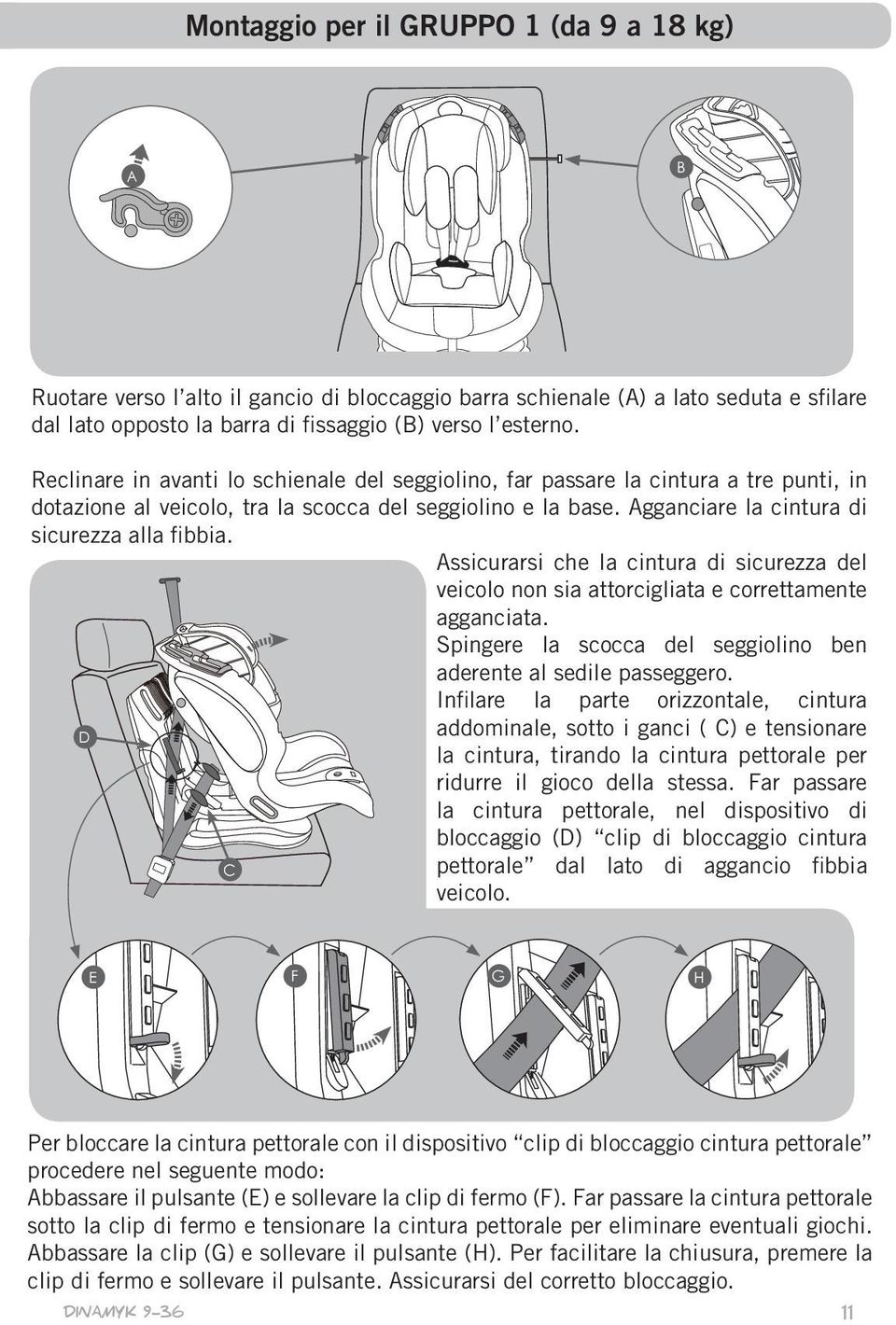 ssicurarsi che la cintura di sicurezza del veicolo non sia attorcigliata e correttamente agganciata. D Spingere la scocca del seggiolino ben aderente al sedile passeggero.