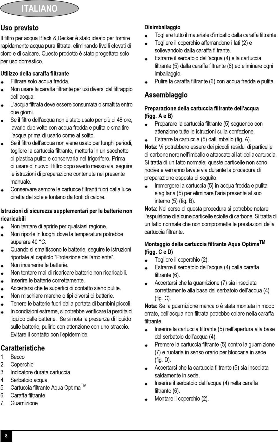 L acqua filtrata deve essere consumata o smaltita entro due giorni.