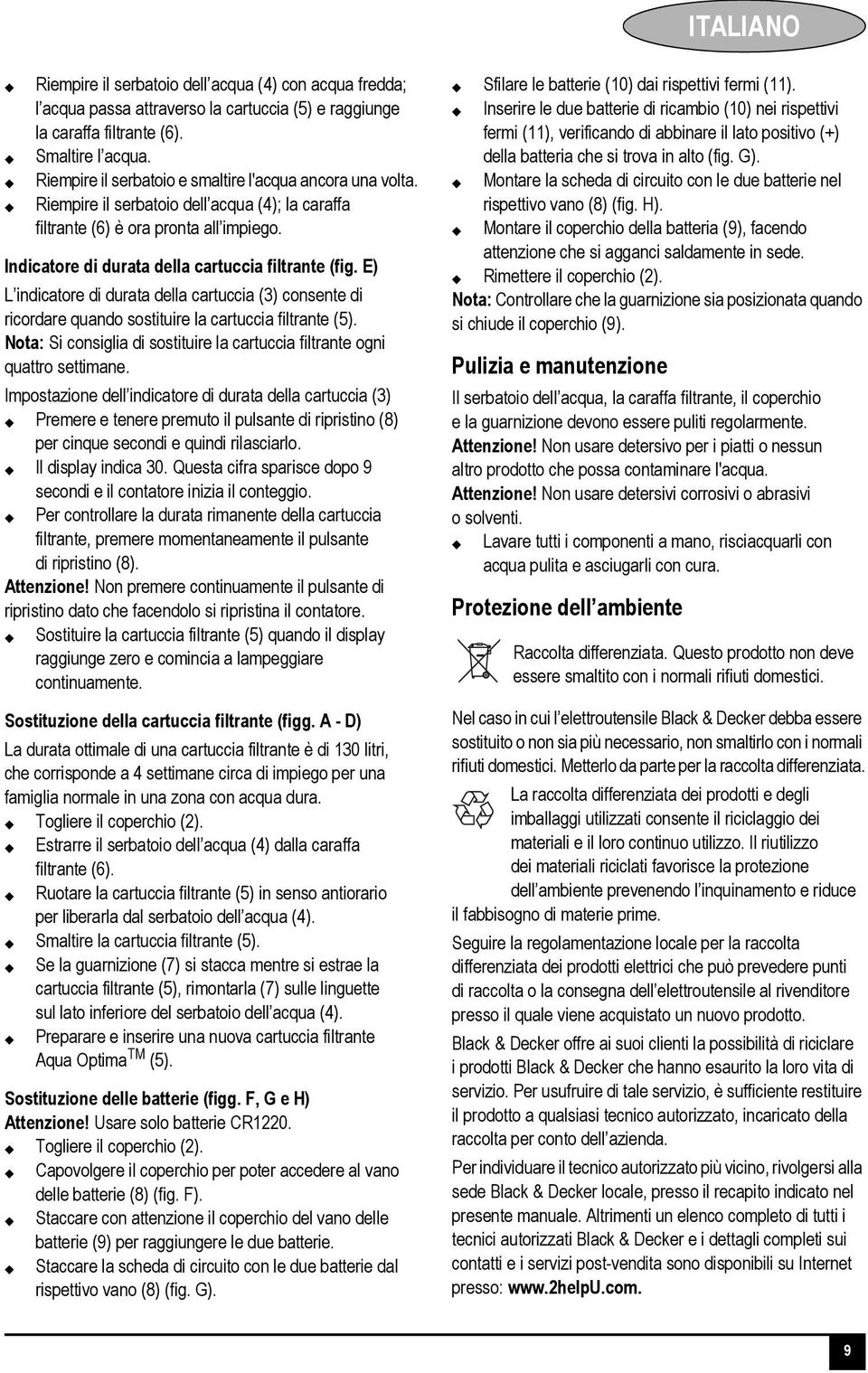 E) L indicatore di durata della cartuccia (3) consente di ricordare quando sostituire la cartuccia filtrante (5). Nota: Si consiglia di sostituire la cartuccia filtrante ogni quattro settimane.