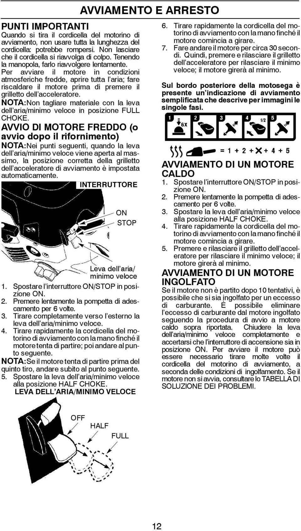 Per avviare il motore in condizioni atmosferiche fredde, aprire tutta l aria; fare riscaldare il motore prima di premere il grilletto dell acceleratore.