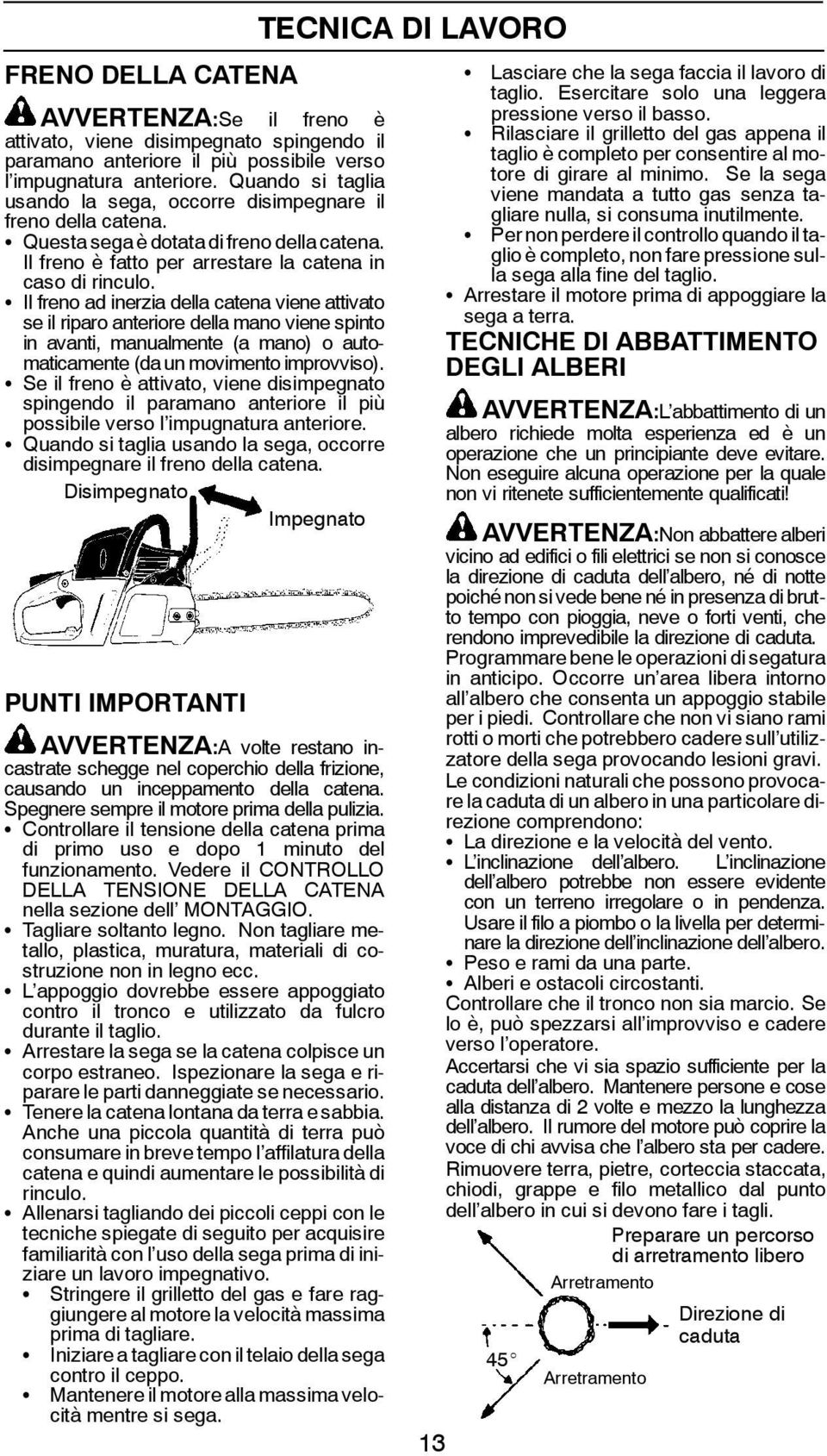 S Il freno ad inerzia della catena viene attivato se il riparo anteriore della mano viene spinto in avanti, manualmente (a mano) o automaticamente (da un movimento improvviso).