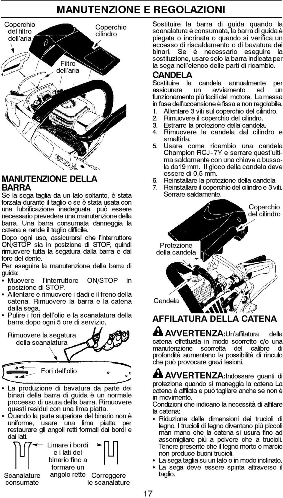 Dopo ogni uso, assicurarsi che l interruttore ON/STOP sia in posizione di STOP, quindi rimuovere tutta la segatura dalla barra e dal foro del dente.