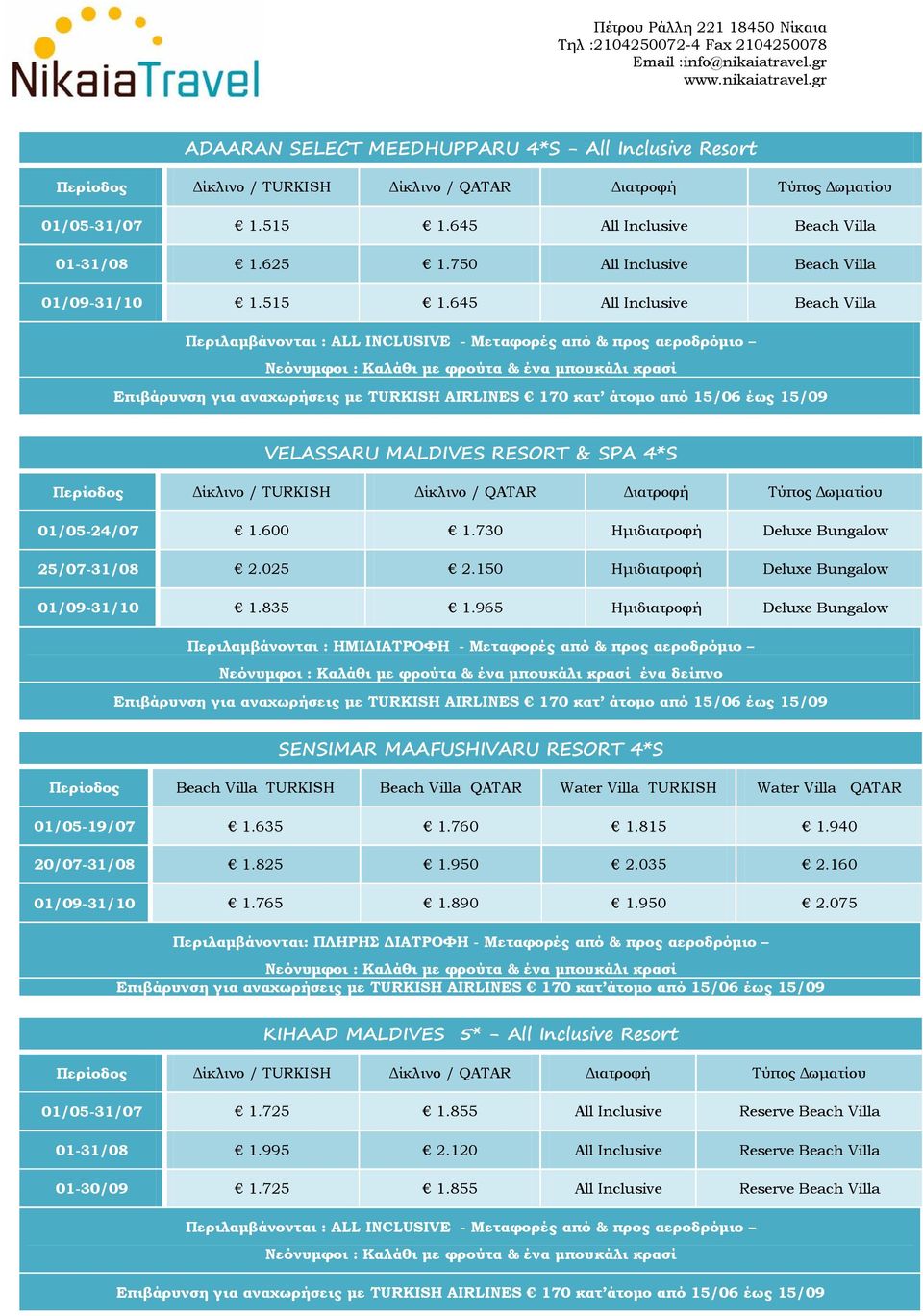 645 All Inclusive Beach Villa VELASSARU MALDIVES RESORT & SPA 4*S Περίοδος Δίκλινο / ΤURKISH Δίκλινο / Διατροφή Τύπος Δωματίου 01/05-24/07 1.600 1.730 Ημιδιατροφή Deluxe Bungalow 25/07-31/08 2.025 2.