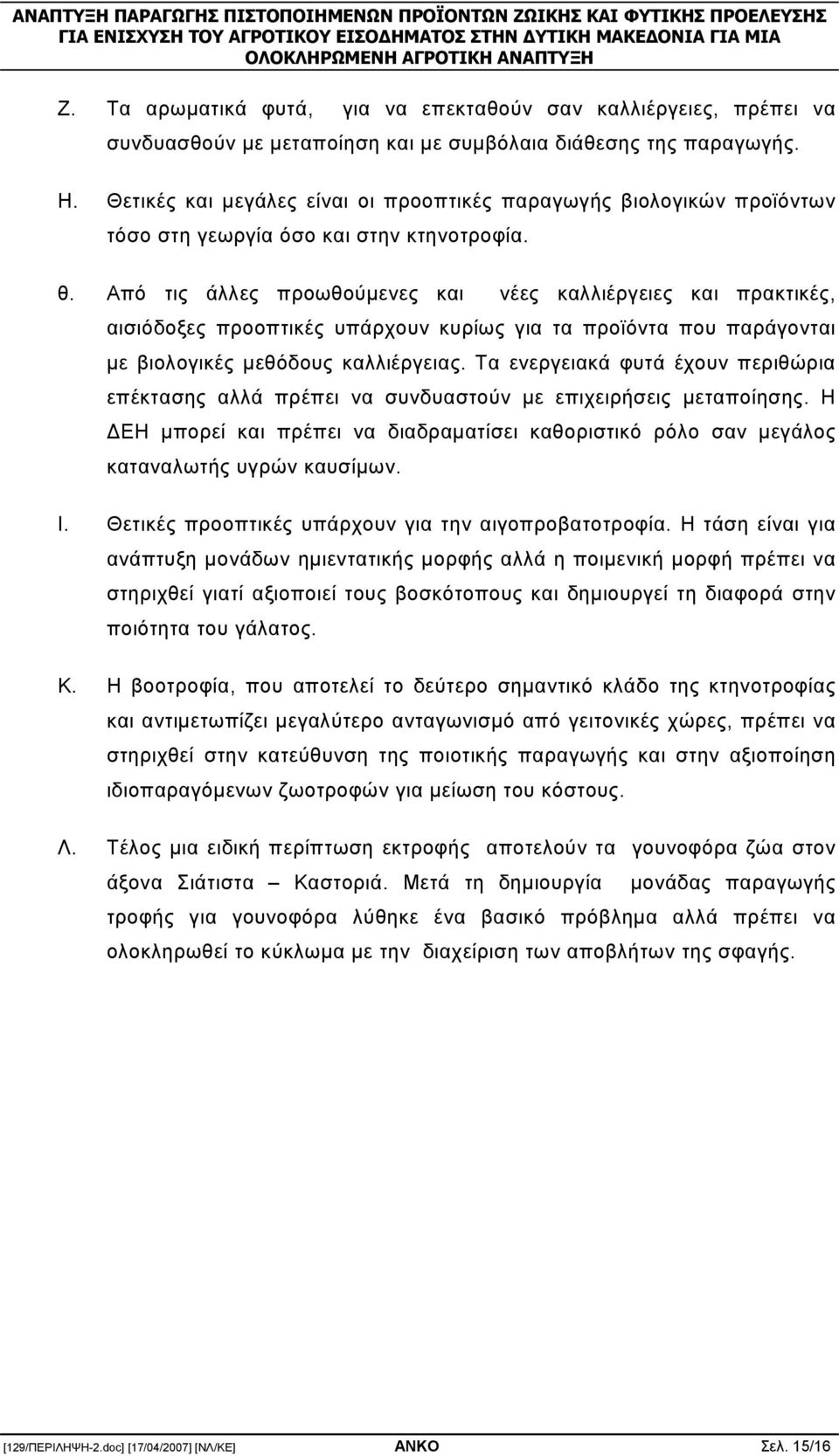 Από τις άλλες προωθούµενες και νέες καλλιέργειες και πρακτικές, αισιόδοξες προοπτικές υπάρχουν κυρίως για τα προϊόντα που παράγονται µε βιολογικές µεθόδους καλλιέργειας.