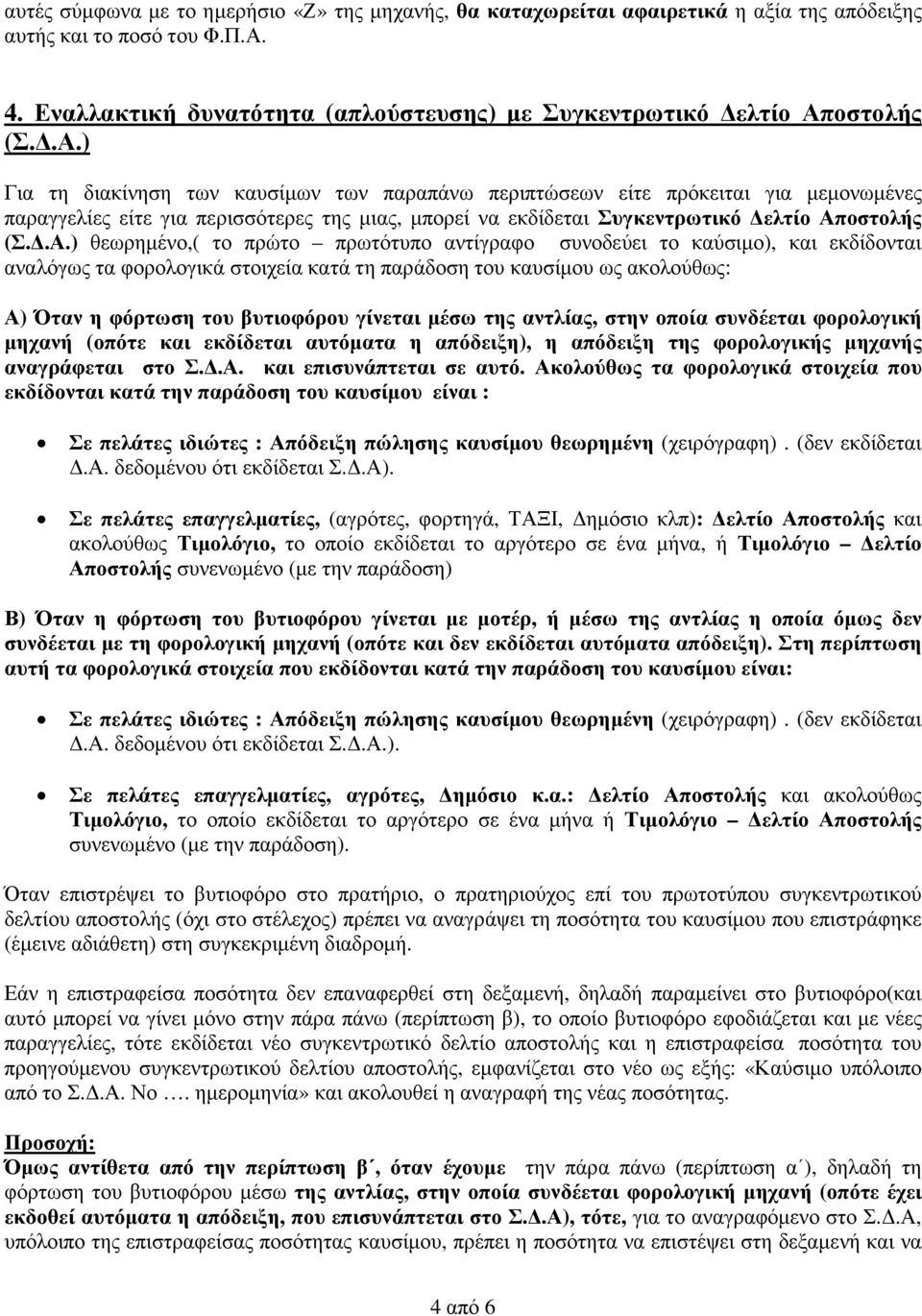 θεωρηµένο,( το πρώτο πρωτότυπο αντίγραφο συνοδεύει το καύσιµο), και εκδίδονται αναλόγως τα φορολογικά στοιχεία κατά τη παράδοση του καυσίµου ως ακολούθως: Α) Όταν η φόρτωση του βυτιοφόρου γίνεται