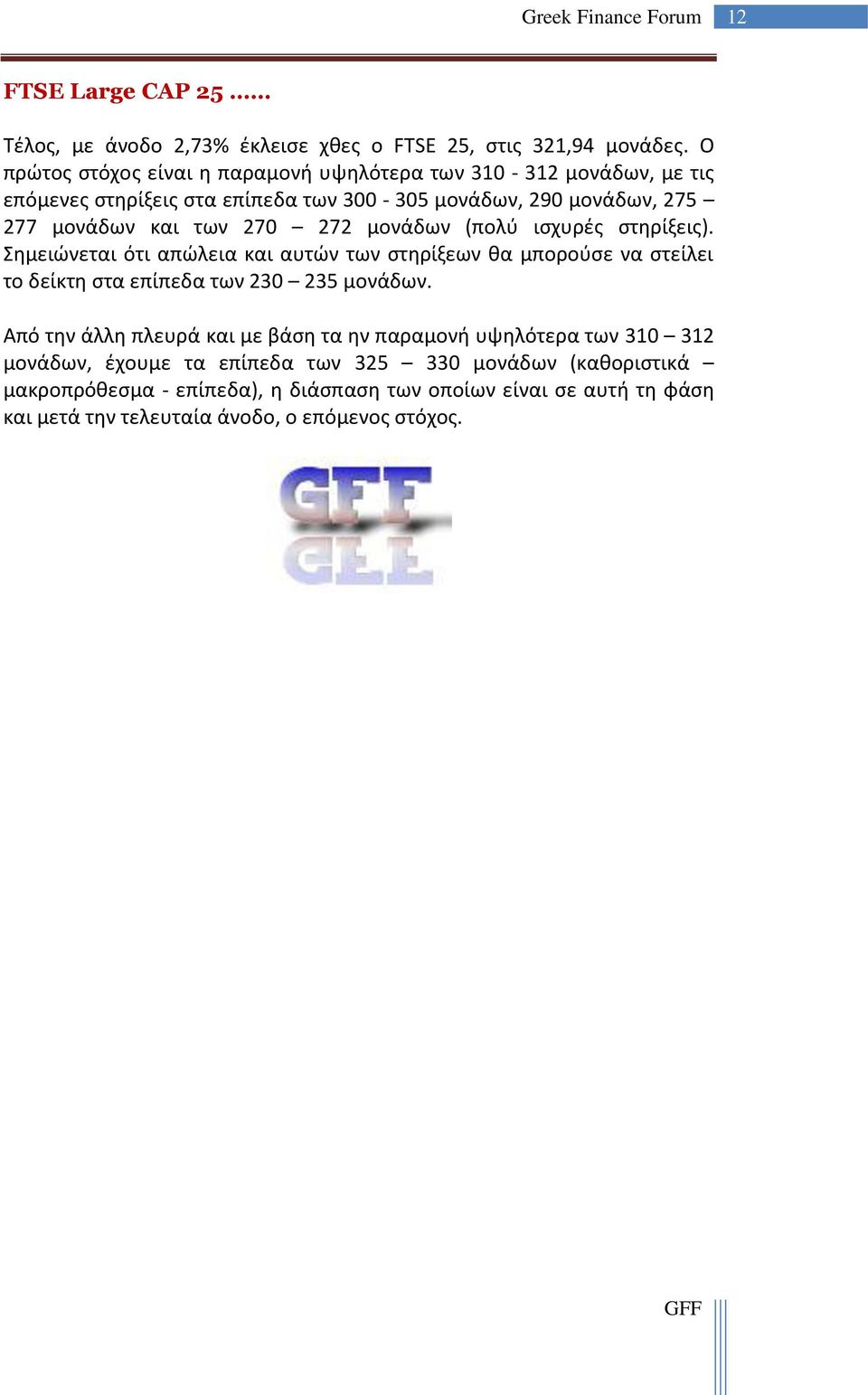 270 272 μονάδων (πολύ ισχυρές στηρίξεις). Σημειώνεται ότι απώλεια και αυτών των στηρίξεων θα μπορούσε να στείλει το δείκτη στα επίπεδα των 230 235 μονάδων.