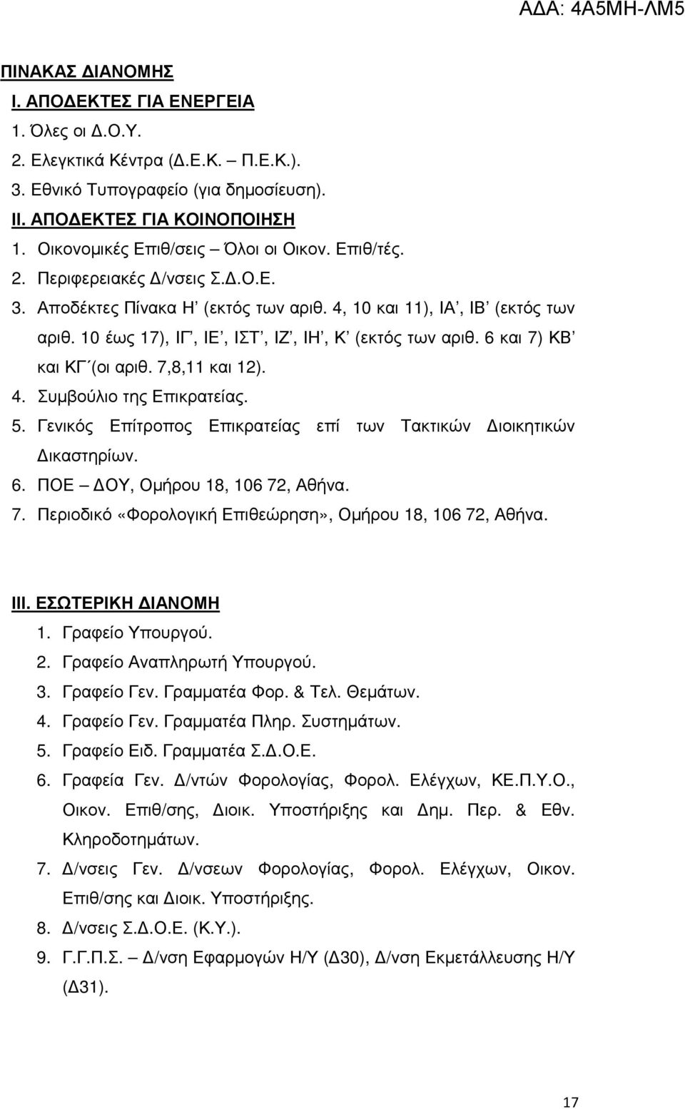 10 έως 17), ΙΓ, ΙΕ, ΙΣΤ, ΙΖ, ΙΗ, Κ (εκτός των αριθ. 6 και 7) ΚΒ και ΚΓ (οι αριθ. 7,8,11 και 12). 4. Συµβούλιο της Επικρατείας. 5. Γενικός Επίτροπος Επικρατείας επί των Τακτικών ιοικητικών ικαστηρίων.