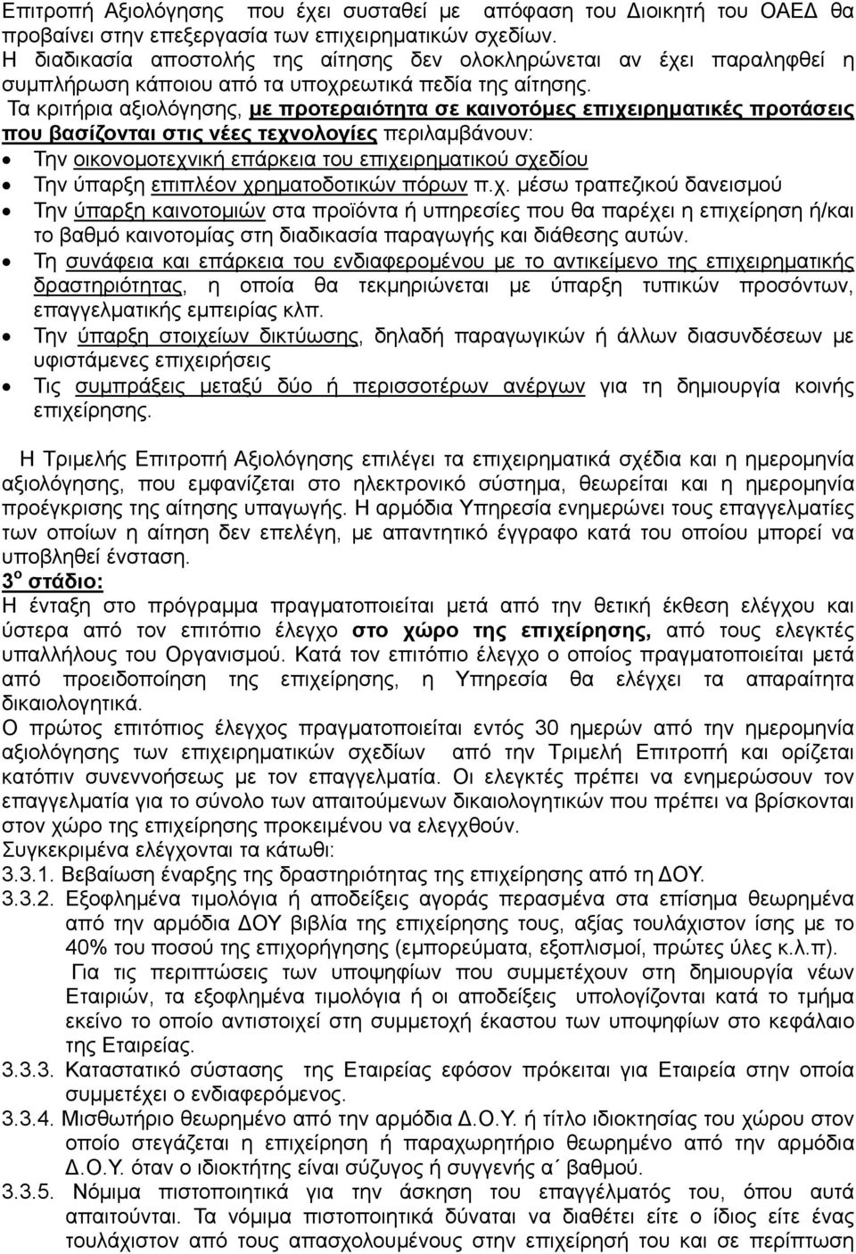 Τα κριτήρια αξιολόγησης, με προτεραιότητα σε καινοτόμες επιχειρηματικές προτάσεις που βασίζονται στις νέες τεχνολογίες περιλαμβάνουν: Την οικονομοτεχνική επάρκεια του επιχειρηματικού σχεδίου Την