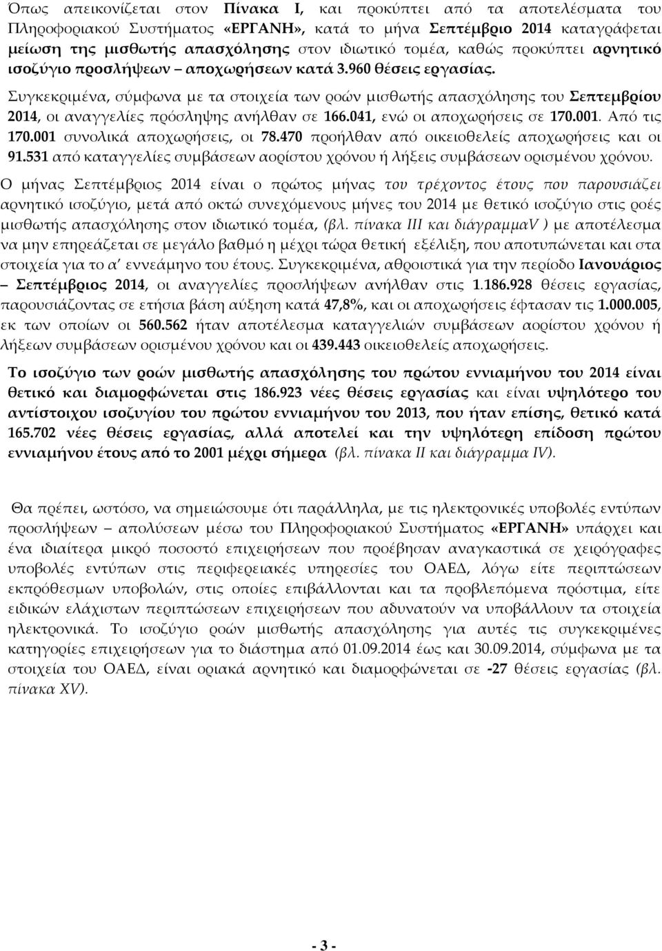 Συγκεκριμένα, σύμφωνα με τα στοιχεία των ροών μισθωτής απασχόλησης του Σεπτεμβρίου 2014, οι αναγγελίες πρόσληψης ανήλθαν σε 166.041, ενώ οι αποχωρήσεις σε 170.001. Από τις 170.