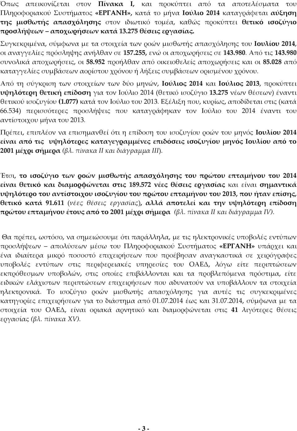 Συγκεκριμένα, σύμφωνα με τα στοιχεία των ροών μισθωτής απασχόλησης του Ιουλίου 2014, οι αναγγελίες πρόσληψης ανήλθαν σε 157.255, ενώ οι αποχωρήσεις σε 143.980. Από τις 143.