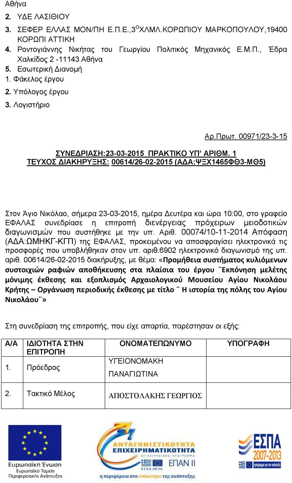 1 ΤΕΥΧΟΣ : 00614/26-02-2015 (AΔΑ:ΨΞΧ1465ΦΘ3-ΜΘ5) Στον Άγιο Νικόλαο, σήμερα 23-03-2015, ημέρα Δευτέρα και ώρα 10:00, στο γραφείο ΕΦΑΛΑΣ συνεδρίασε η επιτροπή διενέργειας πρόχειρων μειοδοτικών