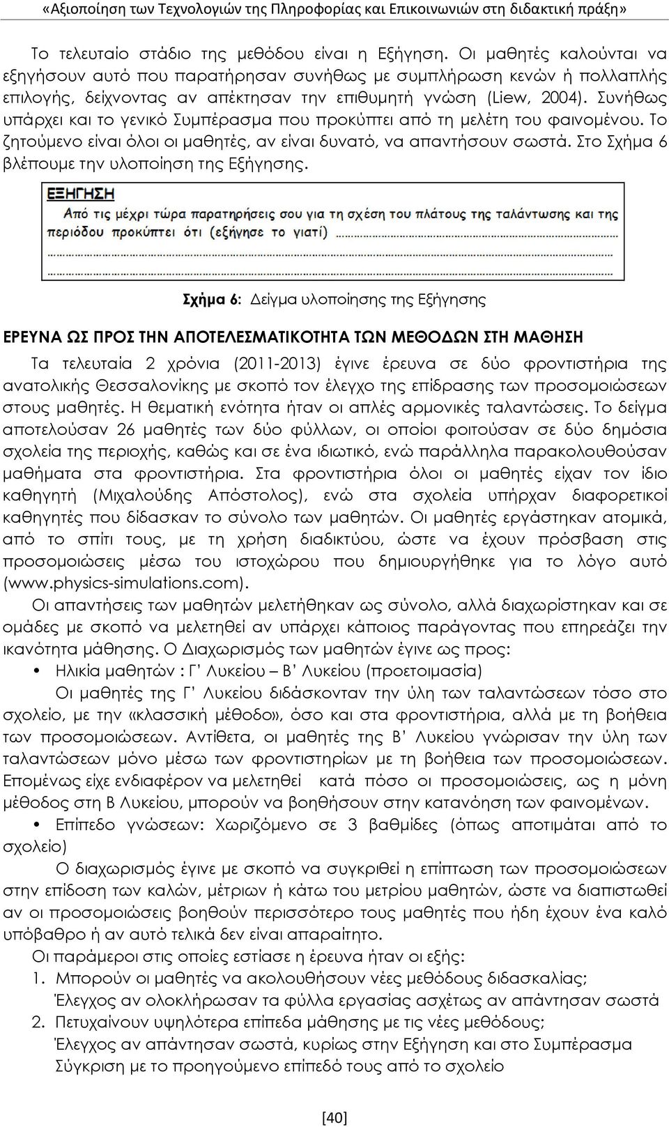 Συνήθως υπάρχει και το γενικό Συμπέρασμα που προκύπτει από τη μελέτη του φαινομένου. Το ζητούμενο είναι όλοι οι μαθητές, αν είναι δυνατό, να απαντήσουν σωστά.