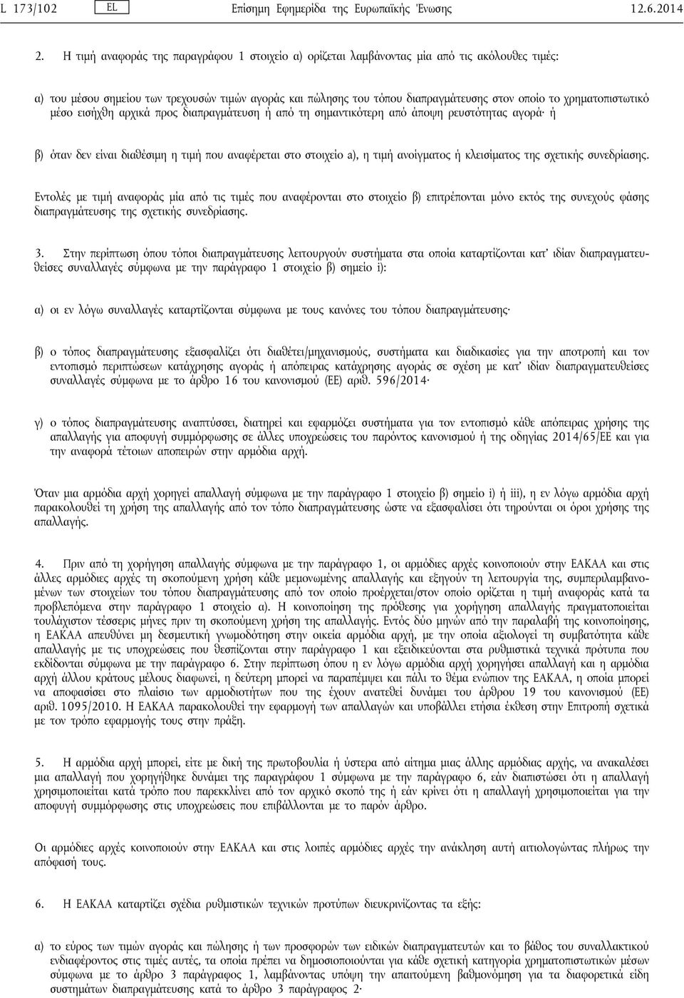 χρηματοπιστωτικό μέσο εισήχθη αρχικά προς διαπραγμάτευση ή από τη σημαντικότερη από άποψη ρευστότητας αγορά ή β) όταν δεν είναι διαθέσιμη η τιμή που αναφέρεται στο στοιχείο a), η τιμή ανοίγματος ή