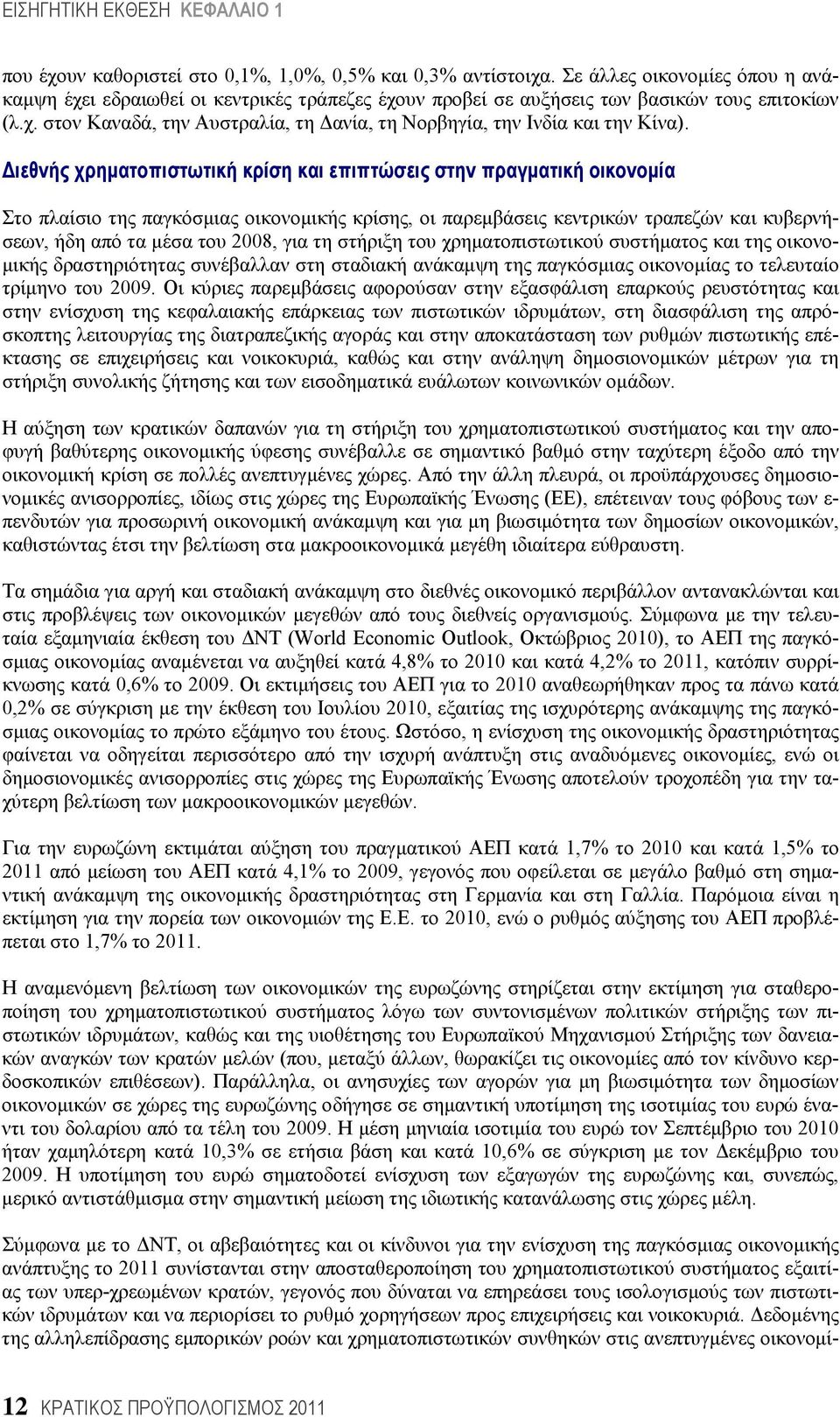 Διεθνής χρηματοπιστωτική κρίση και επιπτώσεις στην πραγματική οικονομία Στο πλαίσιο της παγκόσμιας οικονομικής κρίσης, οι παρεμβάσεις κεντρικών τραπεζών και κυβερνήσεων, ήδη από τα μέσα του 2008, για