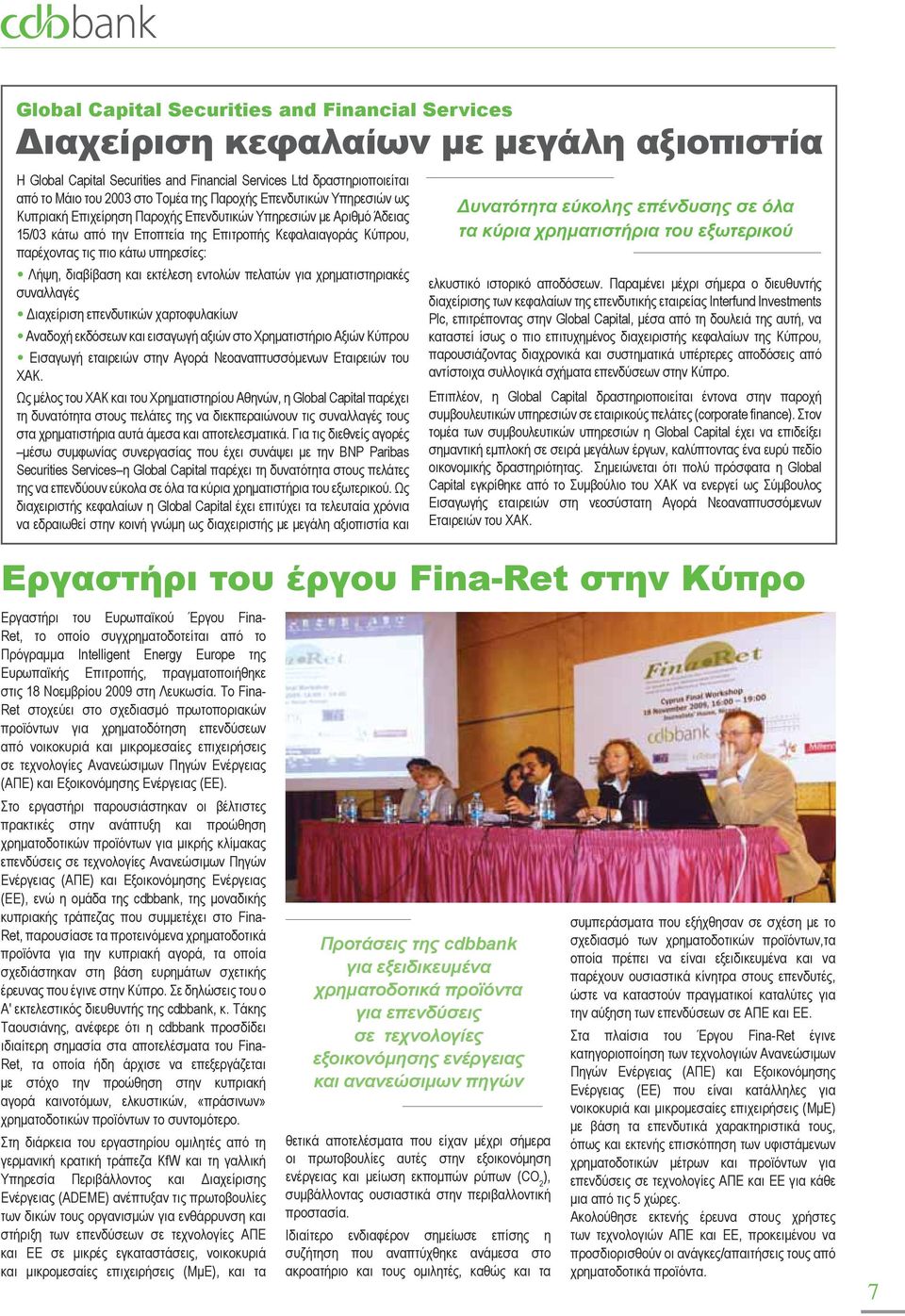 Λήψη, διαβίβαση και εκτέλεση εντολών πελατών για χρηματιστηριακές συναλλαγές Διαχείριση επενδυτικών χαρτοφυλακίων Αναδοχή εκδόσεων και εισαγωγή αξιών στο Χρηματιστήριο Αξιών Κύπρου Εισαγωγή εταιρειών