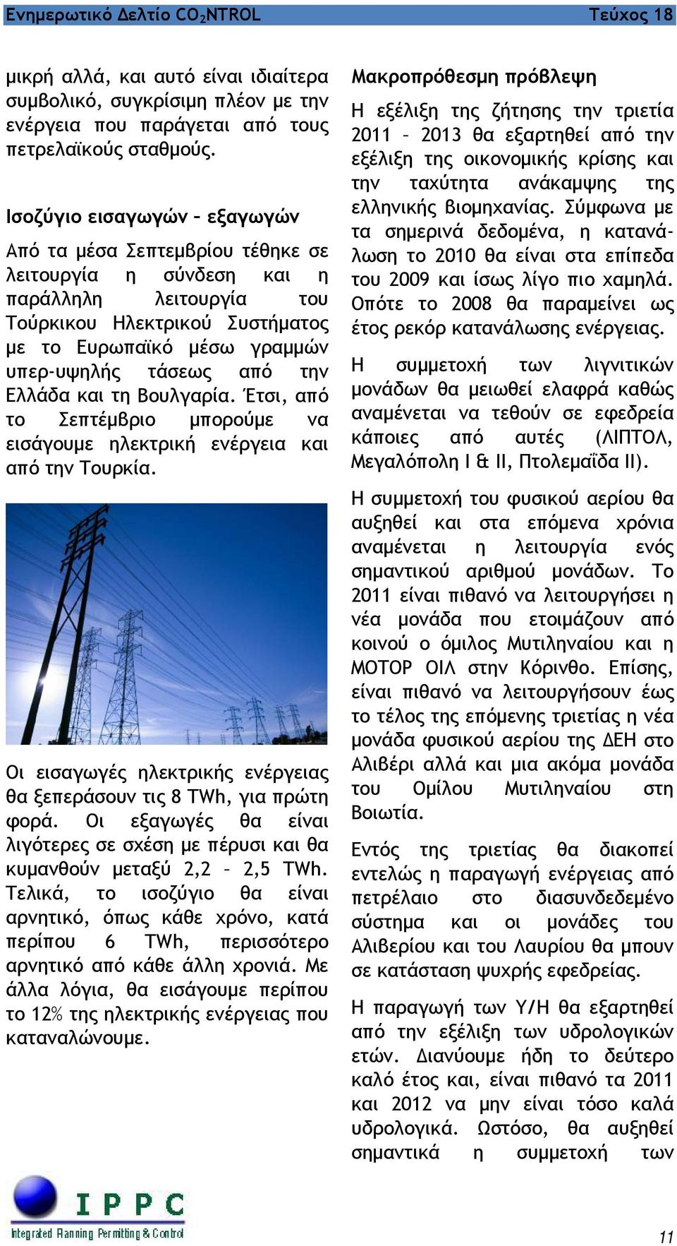 την Ελλάδα και τη Βουλγαρία. Έτσι, από το Σεπτέμβριο μπορούμε να εισάγουμε ηλεκτρική ενέργεια και από την Τουρκία. Οι εισαγωγές ηλεκτρικής ενέργειας θα ξεπεράσουν τις 8 TWh, για πρώτη φορά.