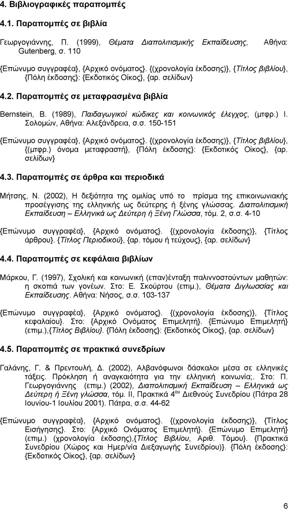 (1989), Παιδαγωγικοί κώδικες και κοινωνικός έλεγχος, (μτφρ.) Ι. Σολομών, Αθήνα: Αλεξάνδρεια, σ.σ. 150-151 {Επώνυμο συγγραφέα}, {Αρχικό ονόματος}. {(χρονολογία έκδοσης)}, {Τίτλος βιβλίου}, {(μτφρ.