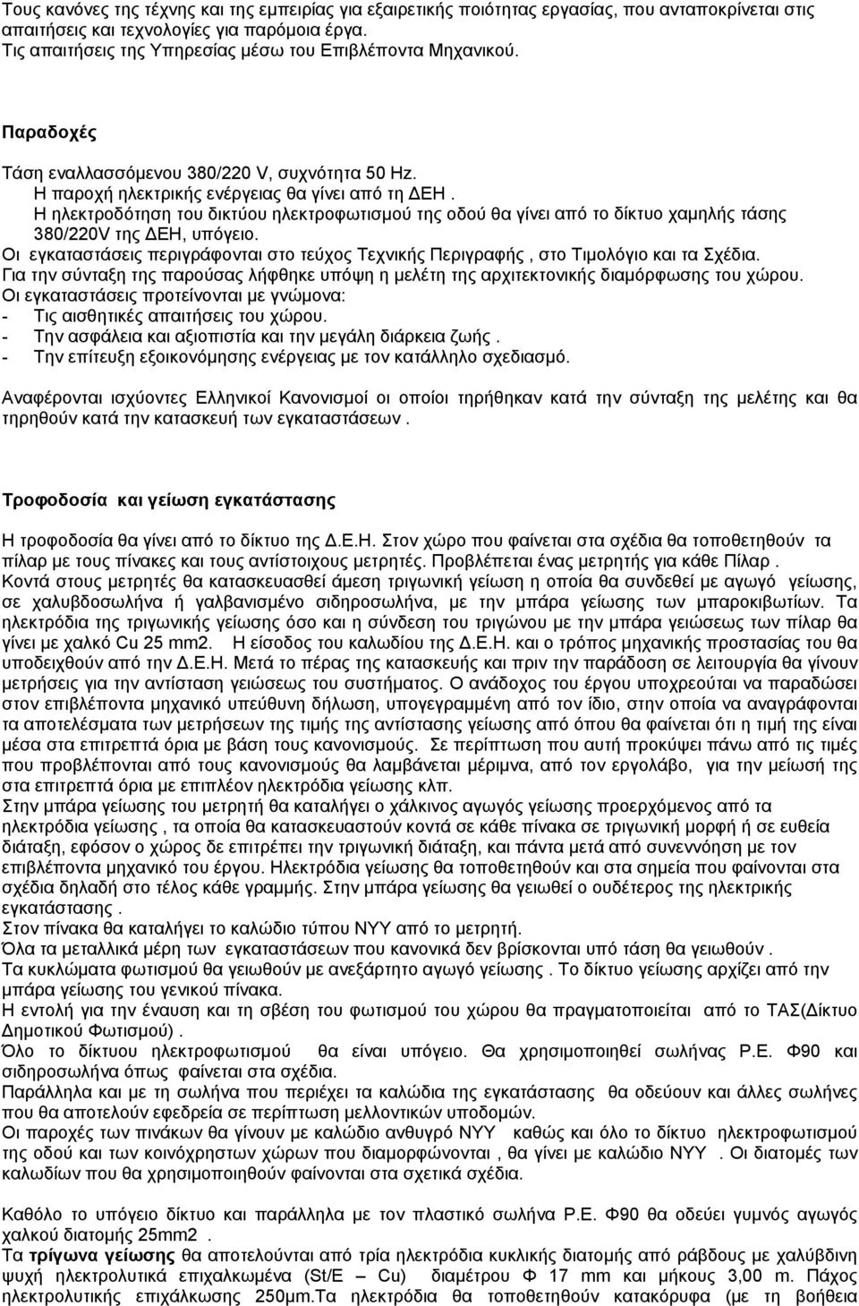 Η ηλεκτροδότηση του δικτύου ηλεκτροφωτισμού της οδού θα γίνει από το δίκτυο χαμηλής τάσης 380/220V της ΔΕΗ, υπόγειο.