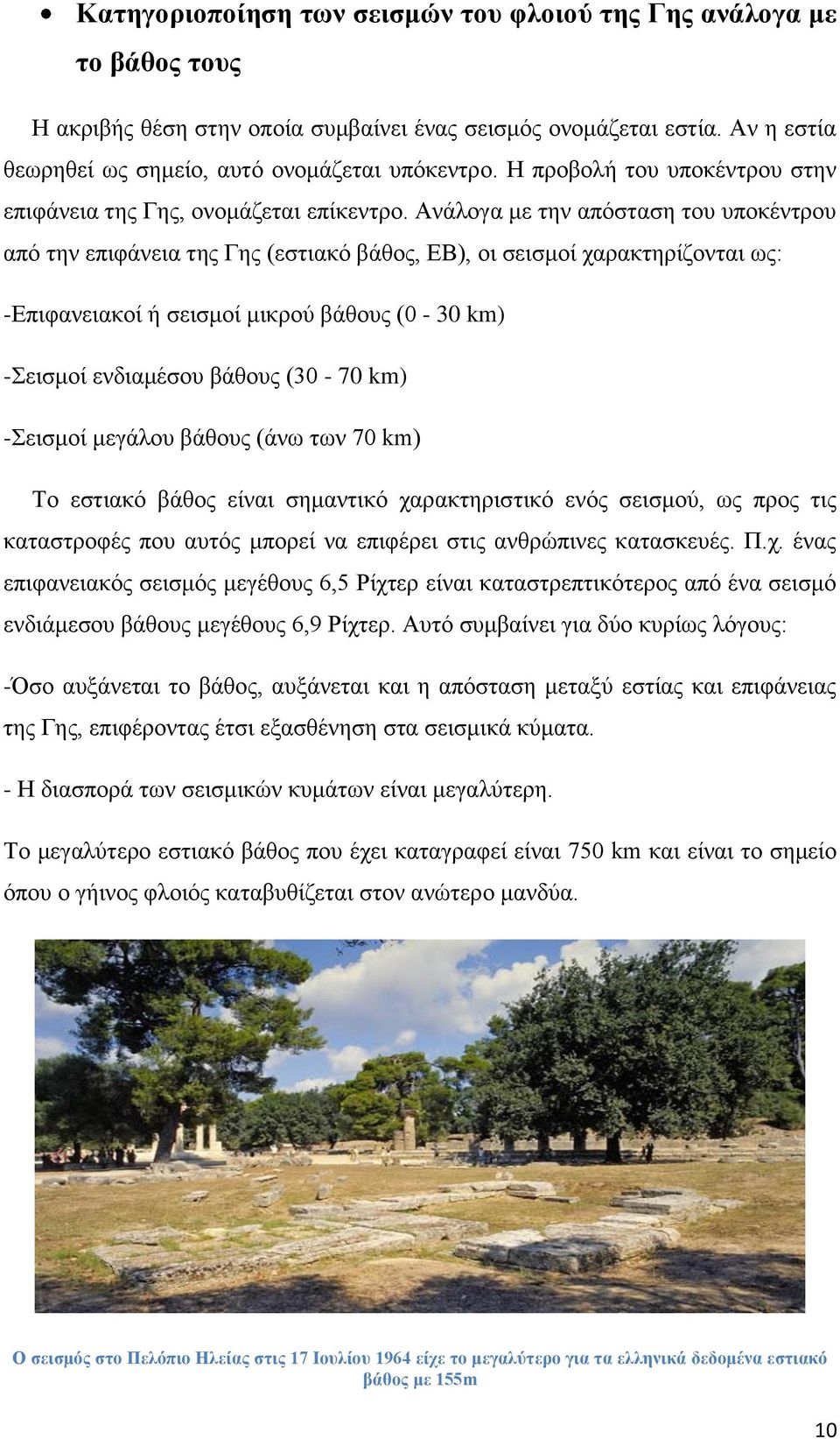 Ανάλογα με την απόσταση του υποκέντρου από την επιφάνεια της Γης (εστιακό βάθος, ΕΒ), οι σεισμοί χαρακτηρίζονται ως: -Επιφανειακοί ή σεισμοί μικρού βάθους (0-30 km) -Σεισμοί ενδιαμέσου βάθους (30-70