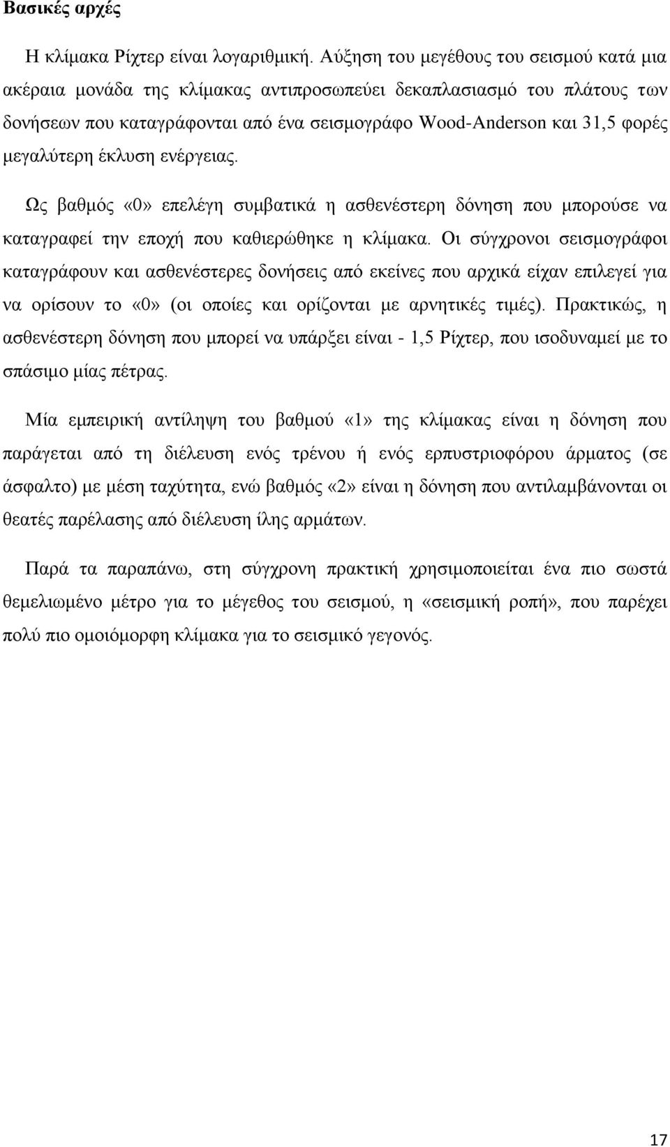 μεγαλύτερη έκλυση ενέργειας. Ως βαθμός «0» επελέγη συμβατικά η ασθενέστερη δόνηση που μπορούσε να καταγραφεί την εποχή που καθιερώθηκε η κλίμακα.