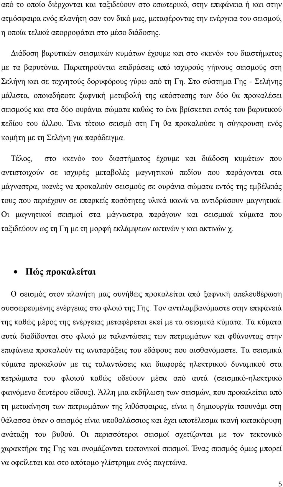 Παρατηρούνται επιδράσεις από ισχυρούς γήινους σεισμούς στη Σελήνη και σε τεχνητούς δορυφόρους γύρω από τη Γη.