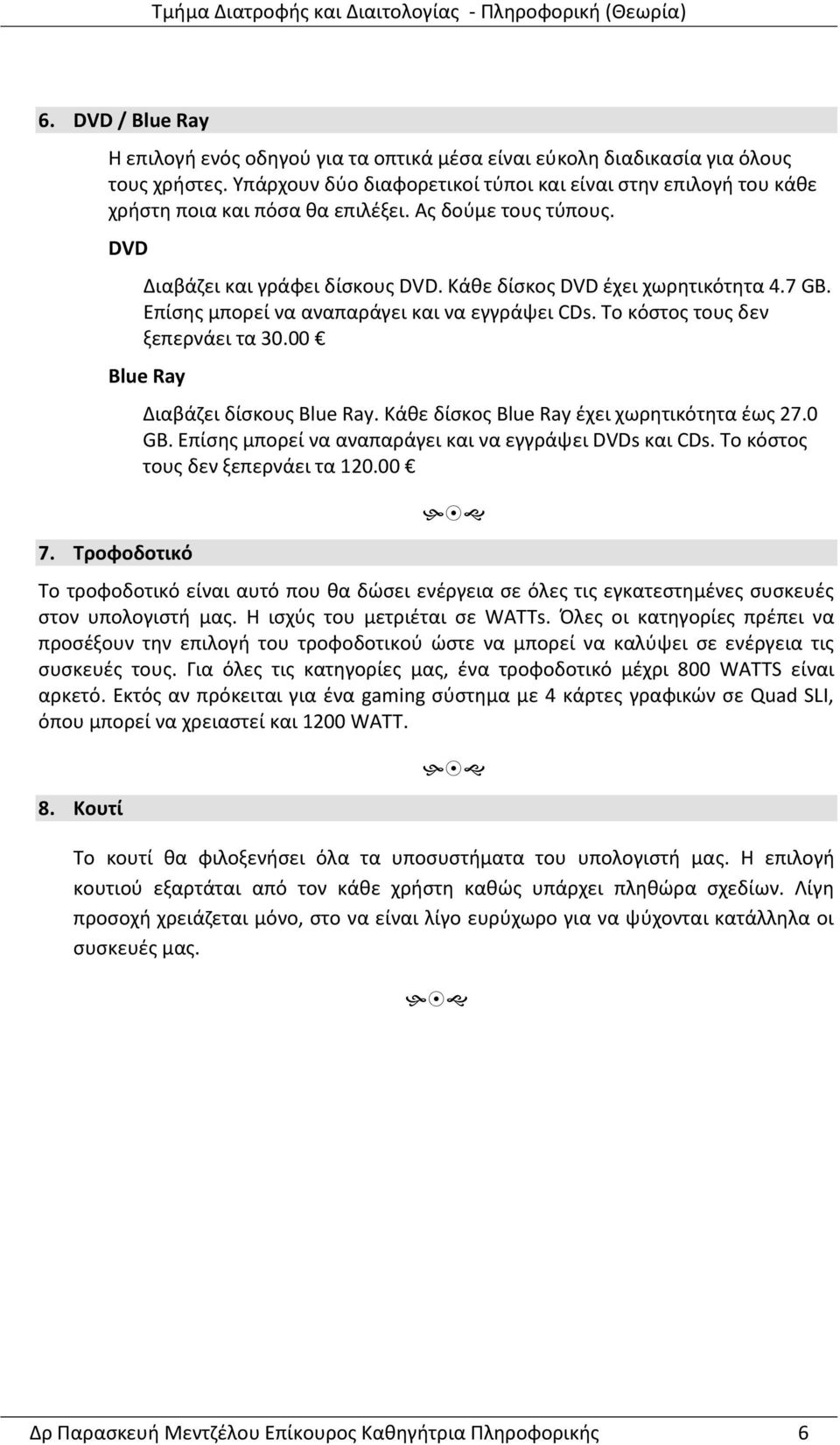 Επίσης μπορεί να αναπαράγει και να εγγράψει CDs. To κόστος τους δεν ξεπερνάει τα 30.00 Blue Ray 7. Τροφοδοτικό Διαβάζει δίσκους Blue Ray. Κάθε δίσκος Blue Ray έχει χωρητικότητα έως 27.0 GB.