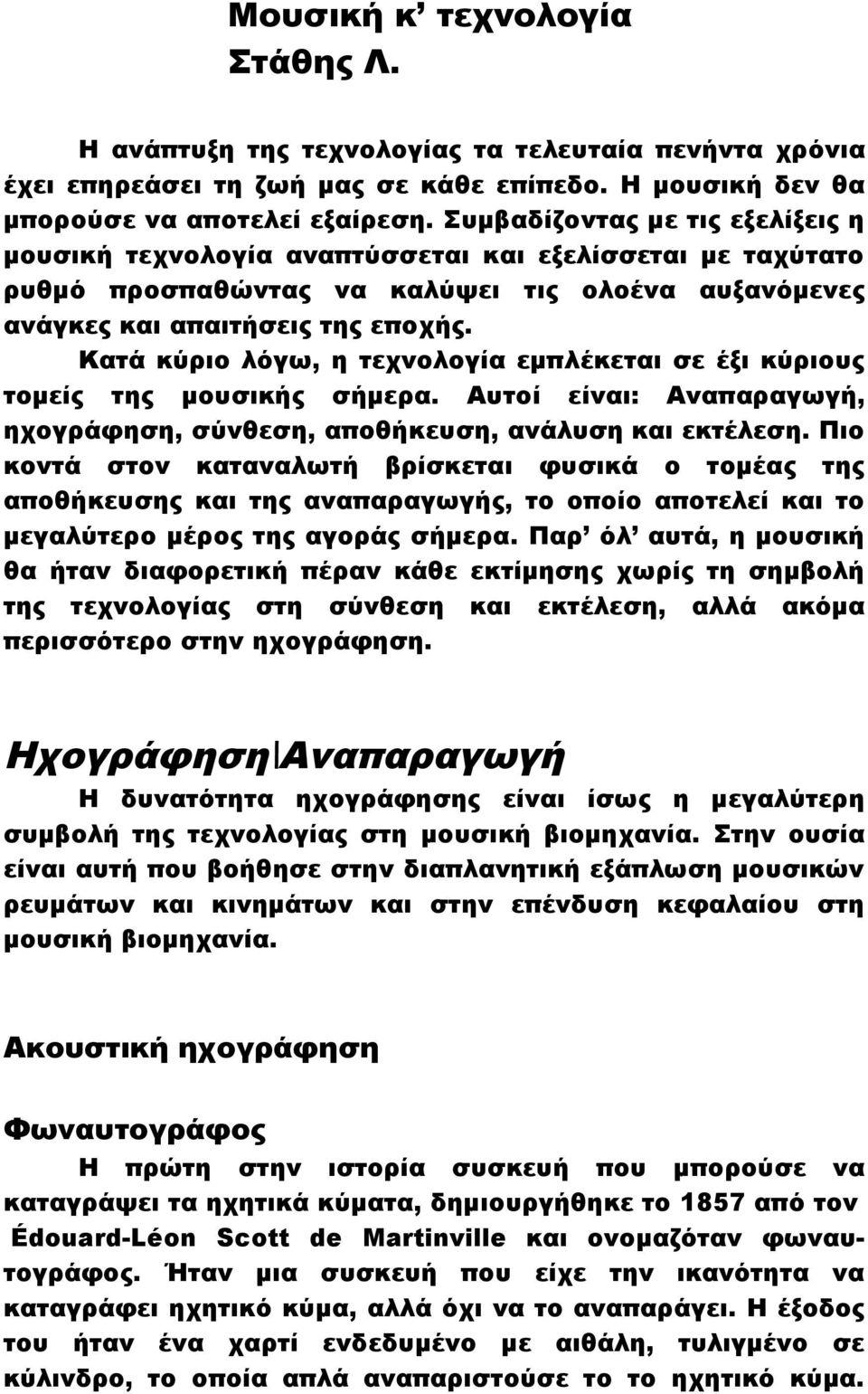 Κατά κύριο λόγω, η τεχνολογία εμπλέκεται σε έξι κύριους τομείς της μουσικής σήμερα. Αυτοί είναι: Αναπαραγωγή, ηχογράφηση, σύνθεση, αποθήκευση, ανάλυση και εκτέλεση.