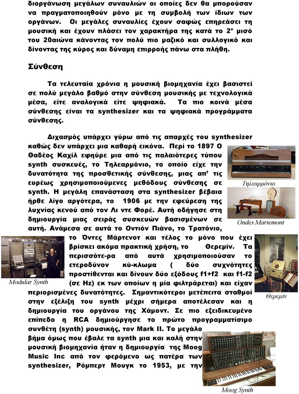 επιρροής πάνω στα πλήθη. Σύνθεση Tα τελευταία χρόνια η μουσική βιομηχανία έχει βασιστεί σε πολύ μεγάλο βαθμό στην σύνθεση μουσικής με τεχνολογικά μέσα, είτε αναλογικά είτε ψηφιακά.