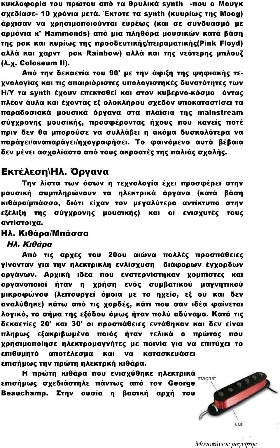 προοδευτικής/πειραματικής(pink Floyd) αλλά και χαρντ ροκ Rainbow) αλλά και της νεότερης μπλουζ (λ.χ. Coloseum II).