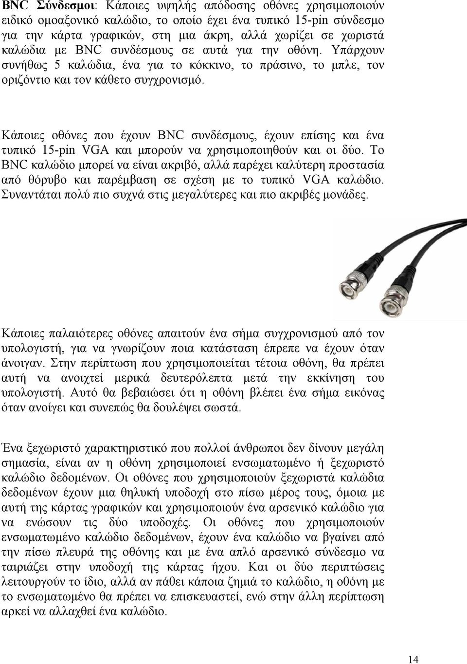 Κάποιες οθόνες που έχουν BNC συνδέσμους, έχουν επίσης και ένα τυπικό 15-pin VGA και μπορούν να χρησιμοποιηθούν και οι δύο.