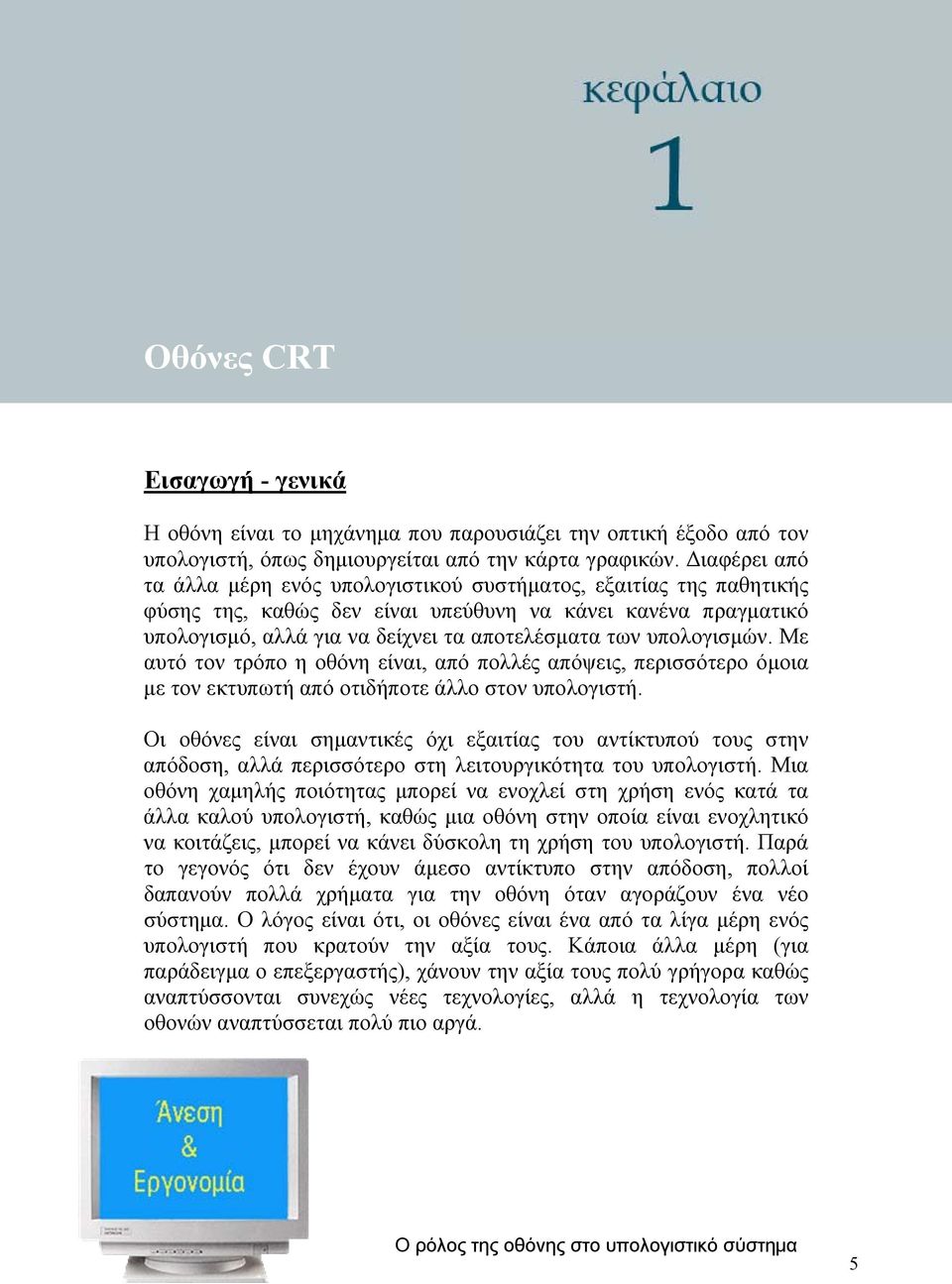 υπολογισμών. Με αυτό τον τρόπο η οθόνη είναι, από πολλές απόψεις, περισσότερο όμοια με τον εκτυπωτή από οτιδήποτε άλλο στον υπολογιστή.