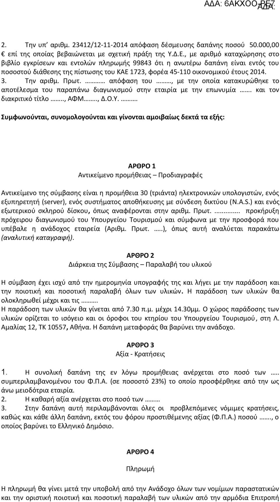 Την αριθμ. Πρωτ. απόφαση του, με την οποία κατακυρώθηκε το αποτέλεσμα του παραπάνω διαγωνισμού στην εταιρία με την επωνυμία. και τον διακριτικό τίτλο.., ΑΦΜ.., Δ.Ο.Υ.