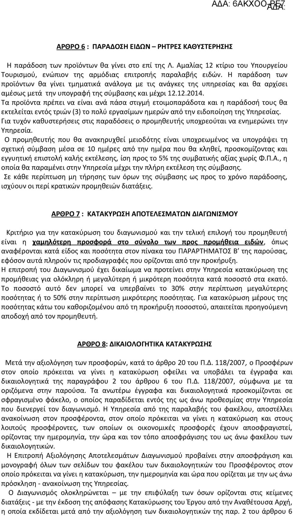 Τα προϊόντα πρέπει να είναι ανά πάσα στιγμή ετοιμοπαράδοτα και η παράδοσή τους θα εκτελείται εντός τριών (3) το πολύ εργασίμων ημερών από την ειδοποίηση της Υπηρεσίας.