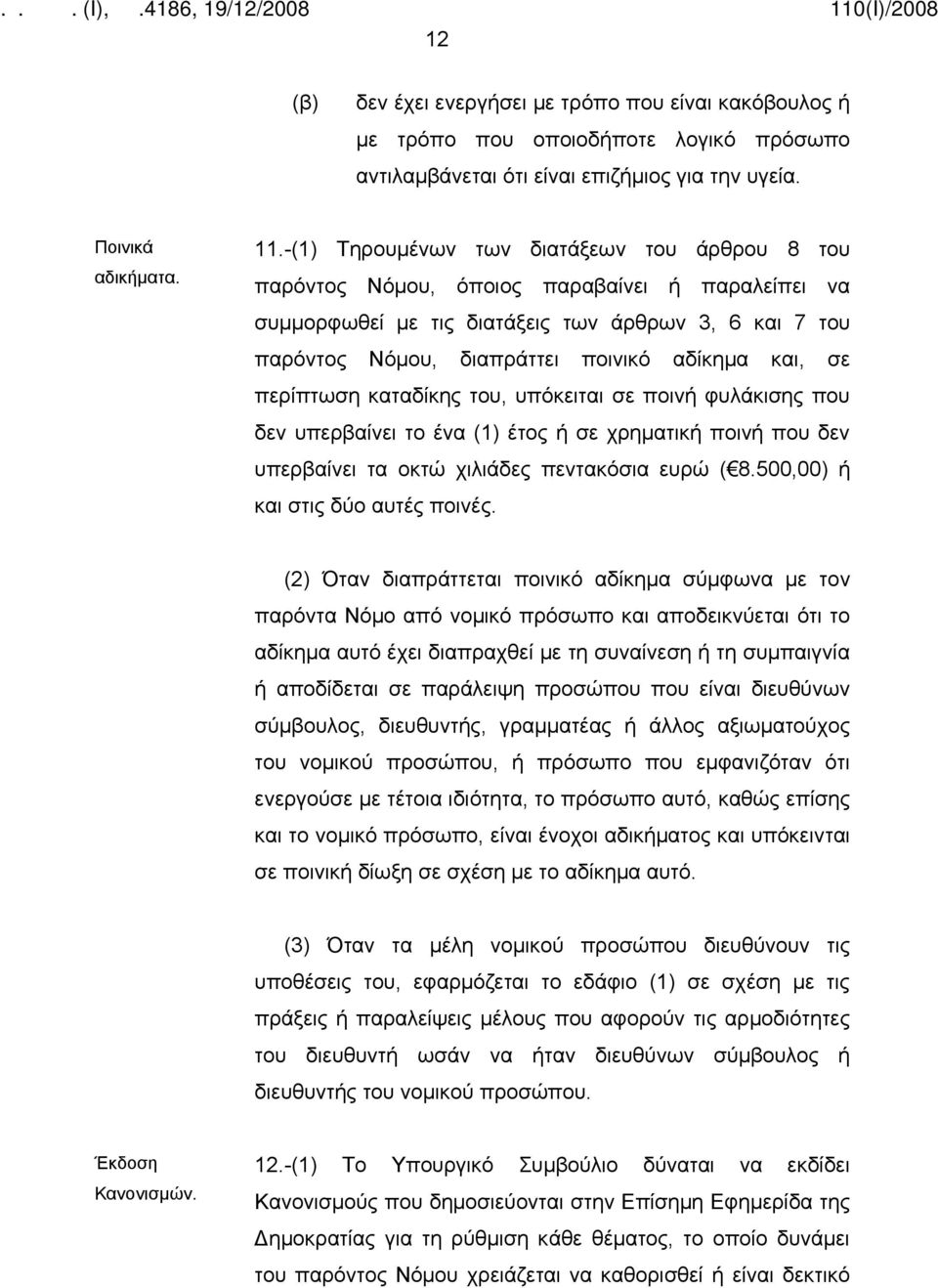 σε περίπτωση καταδίκης του, υπόκειται σε ποινή φυλάκισης που δεν υπερβαίνει το ένα (1) έτος ή σε χρηματική ποινή που δεν υπερβαίνει τα οκτώ χιλιάδες πεντακόσια ευρώ ( 8.