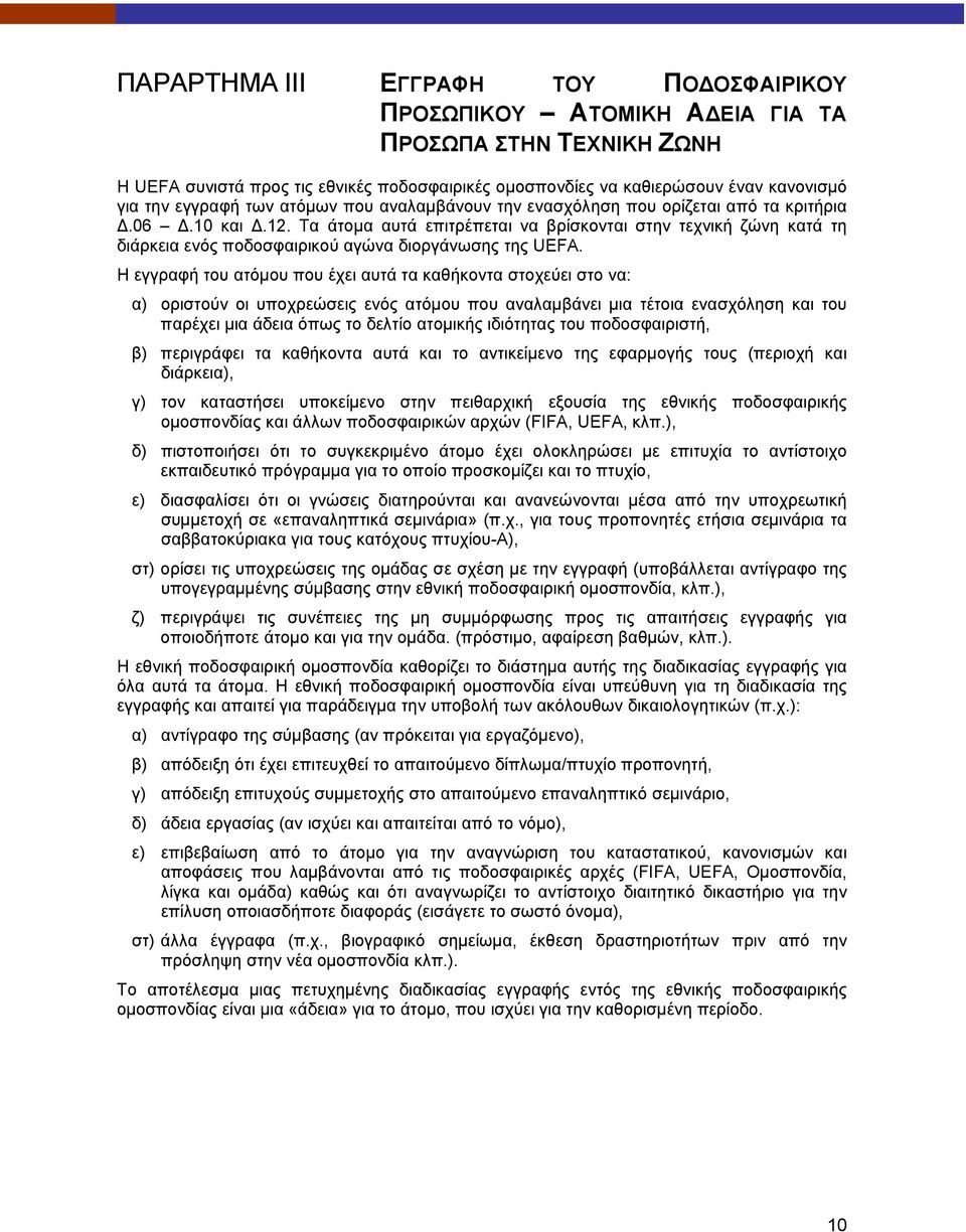 Τα άτομα αυτά επιτρέπεται να βρίσκονται στην τεχνική ζώνη κατά τη διάρκεια ενός ποδοσφαιρικού αγώνα διοργάνωσης της UEFA.