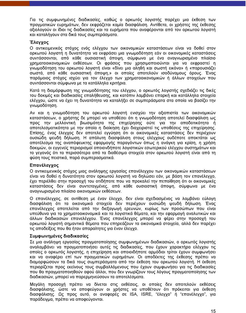 Έλεγχος Ο αντικειμενικός στόχος ενός ελέγχου των οικονομικών καταστάσεων είναι να δοθεί στον ορκωτού λογιστή η δυνατότητα να εκφράσει μια γνωμοδότηση εάν οι οικονομικές καταστάσεις συντάσσονται, από