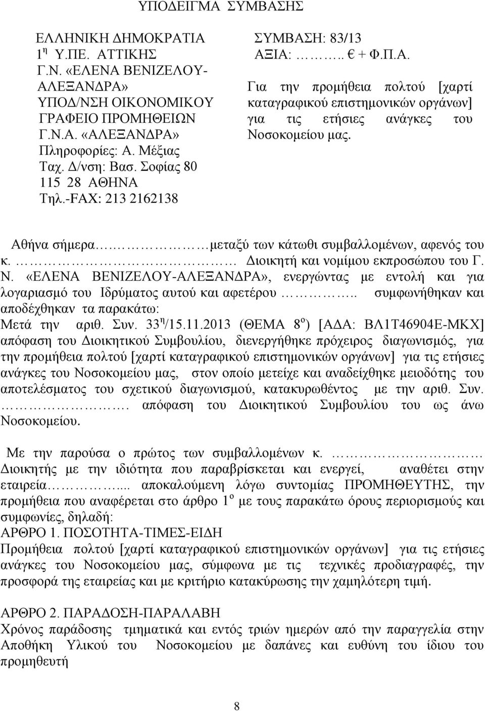 Αθήνα σήμερα. μεταξύ των κάτωθι συμβαλλομένων, αφενός του κ. Διοικητή και νομίμου εκπροσώπου του Γ. Ν.