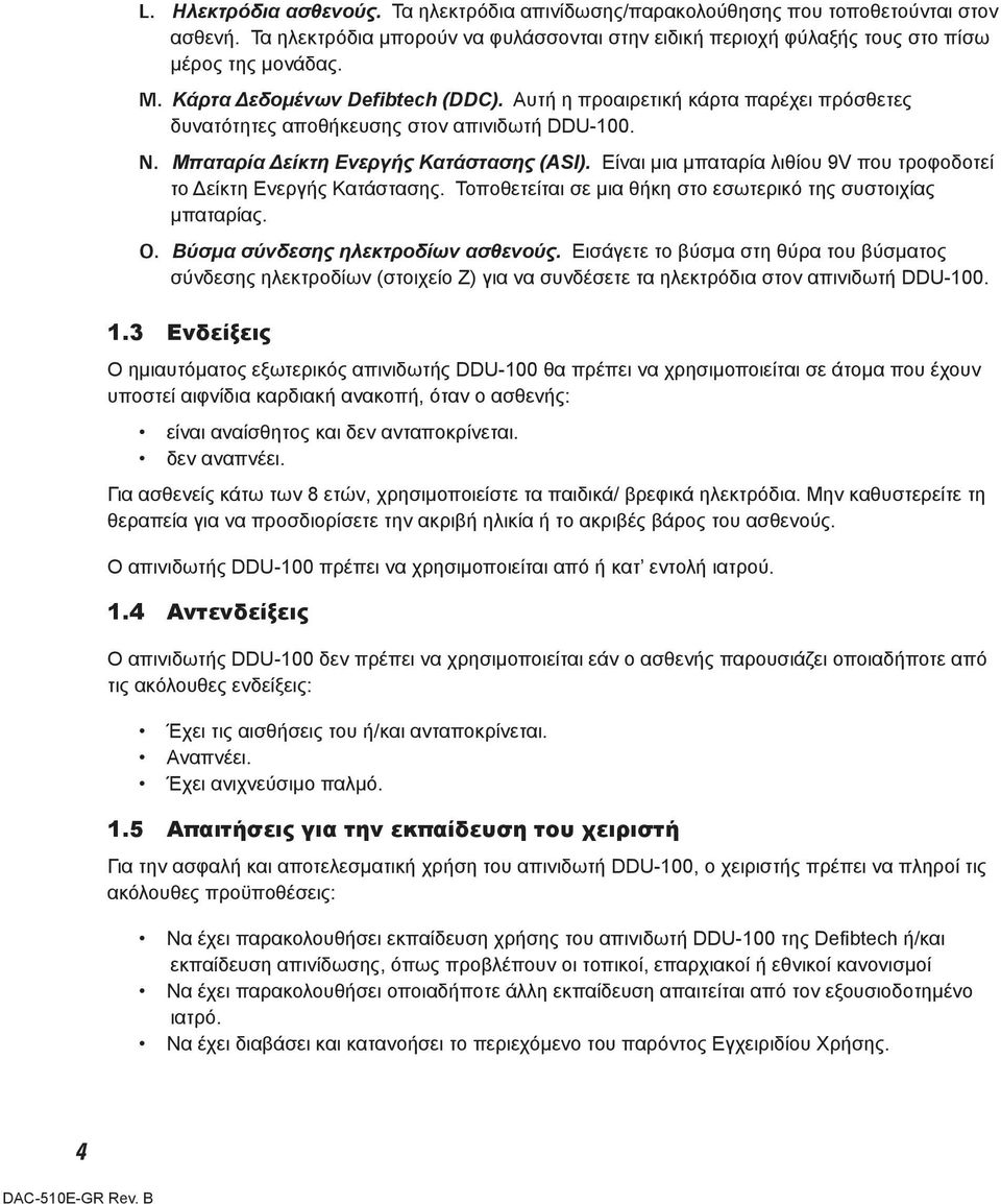 Είναι μια μπαταρία λιθίου 9V που τροφοδοτεί το Δείκτη Ενεργής Κατάστασης. Τοποθετείται σε μια θήκη στο εσωτερικό της συστοιχίας μπαταρίας. O. Βύσμα σύνδεσης ηλεκτροδίων ασθενούς.