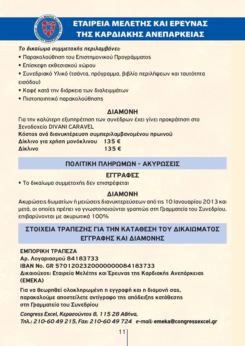 συμπεριλαμβανομένου πρωινού Δίκλινο για χρήση μονόκλινου 135 Δίκλινο 135 ΠΟΛΙΤΙΚΗ ΠΛΗΡΩΜΩΝ - ΑΚΥΡΩΣΕΙΣ ΕΓΓΡΑΦΕΣ To δικαίωμα συμμετοχής δεν επιστρέφεται ΔΙΑΜΟΝΗ Ακυρώσεις δωματίων ή μειώσεις