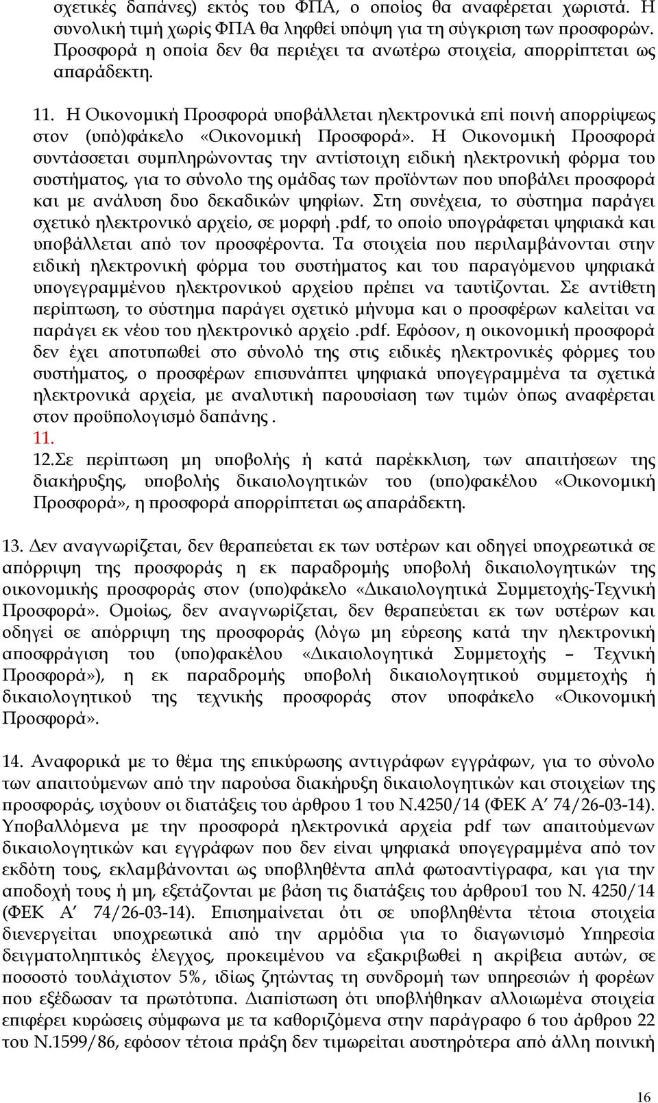 Η Οικονομική Προσφορά συντάσσεται συμπληρώνοντας την αντίστοιχη ειδική ηλεκτρονική φόρμα του συστήματος, για το σύνολο της ομάδας των προϊόντων που υποβάλει προσφορά και με ανάλυση δυο δεκαδικών