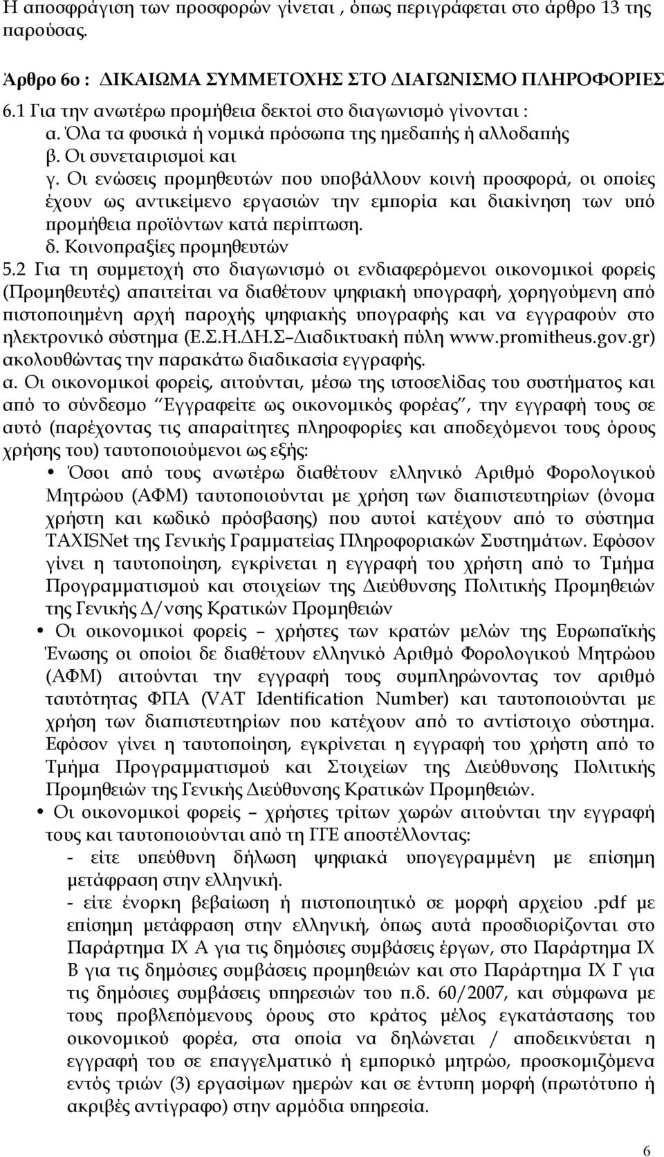 Οι ενώσεις προμηθευτών που υποβάλλουν κοινή προσφορά, οι οποίες έχουν ως αντικείμενο εργασιών την εμπορία και διακίνηση των υπό προμήθεια προϊόντων κατά περίπτωση. δ. Κοινοπραξίες προμηθευτών 5.